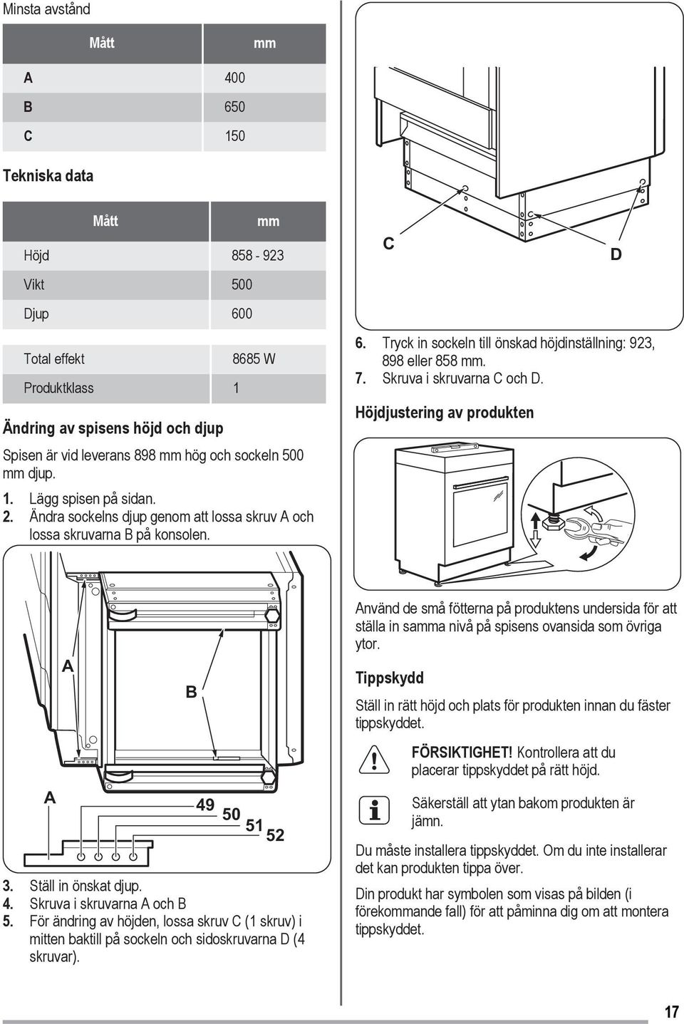 Tryck in sockeln till önskad höjdinställning: 923, 898 eller 858 mm. 7. Skruva i skruvarna C och D. Höjdjustering av produkten D A A B 49 50 51 52 3. Ställ in önskat djup. 4. Skruva i skruvarna A och B 5.