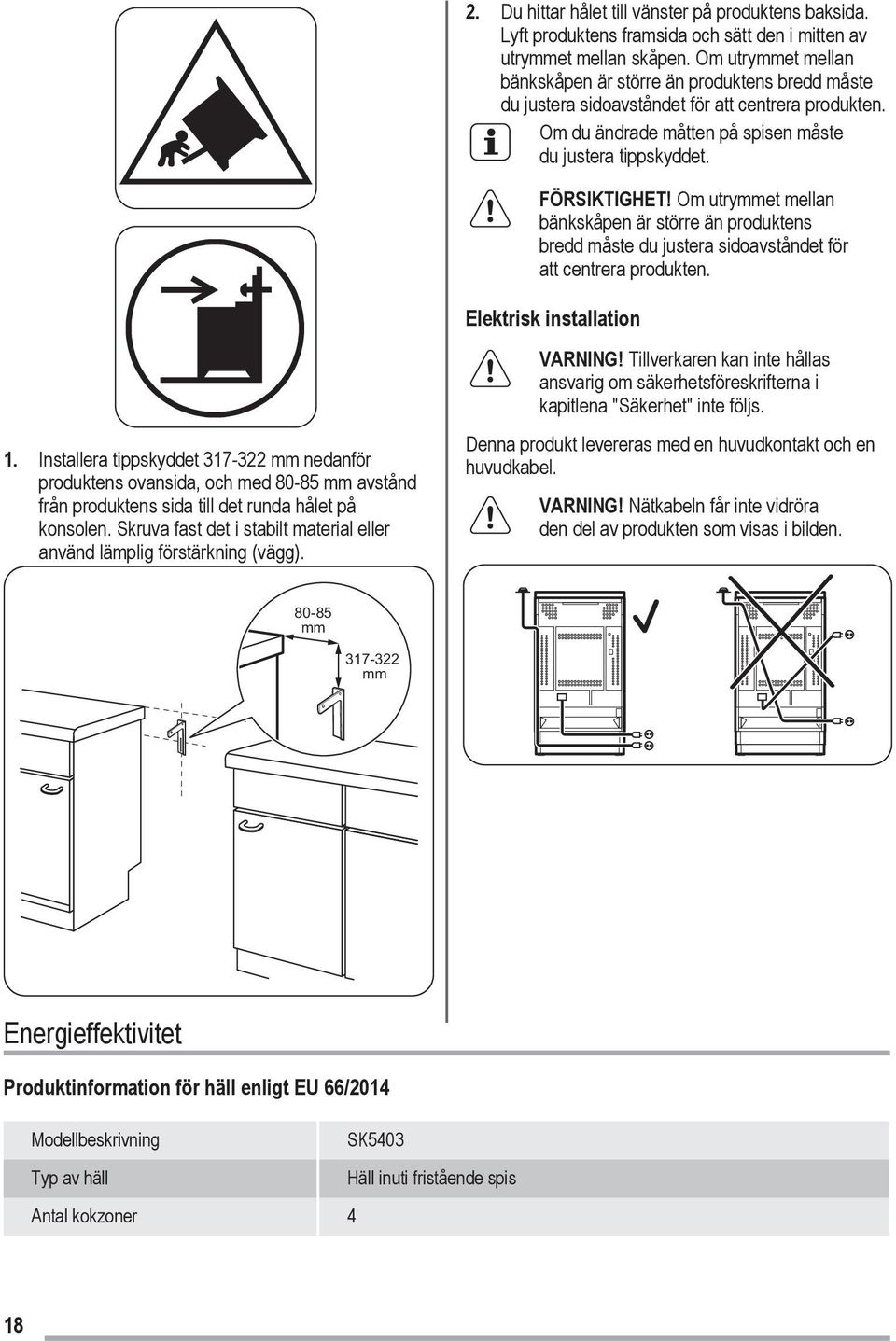 Om utrymmet mellan bänkskåpen är större än produktens bredd måste du justera sidoavståndet för att centrera produkten. Elektrisk installation VARNING!