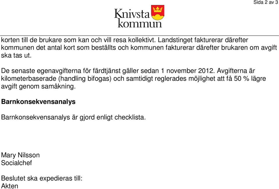 De senaste egenavgifterna för färdtjänst gäller sedan 1 november 2012.