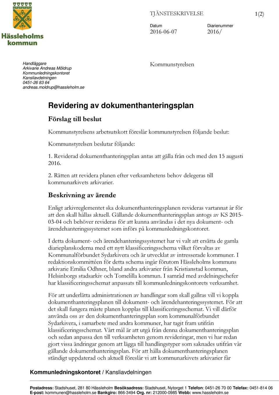 Reviderad dokumenthanteringsplan antas att gälla från och med den 15 augusti 2016. 2. Rätten att revidera planen efter verksamhetens behov delegeras till kommunarkivets arkivarier.