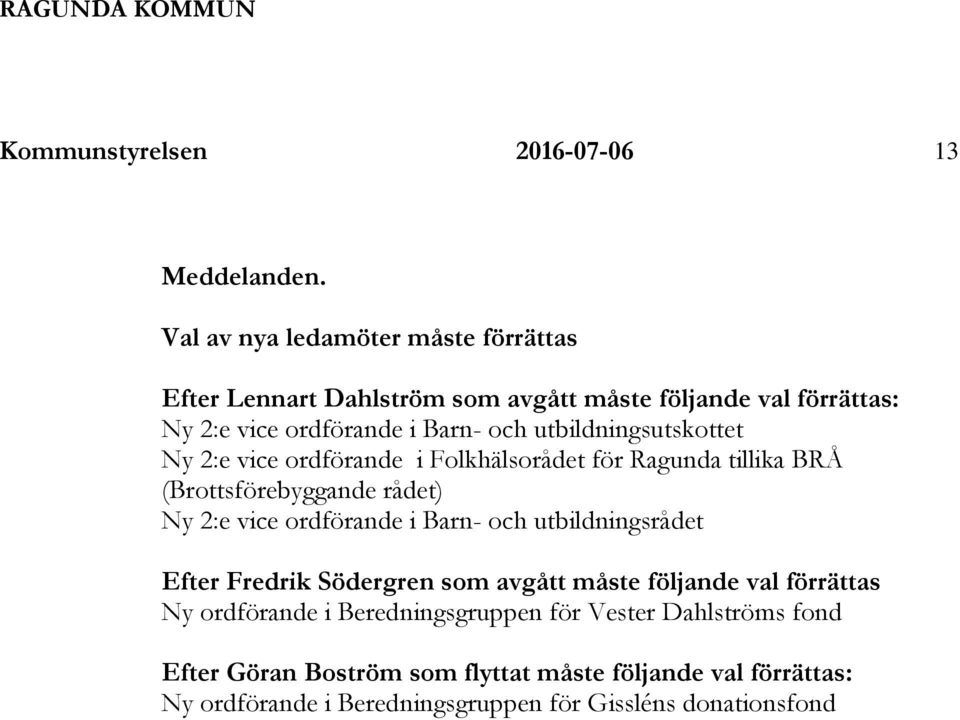 utbildningsutskottet Ny 2:e vice ordförande i Folkhälsorådet för Ragunda tillika BRÅ (Brottsförebyggande rådet) Ny 2:e vice ordförande i Barn- och