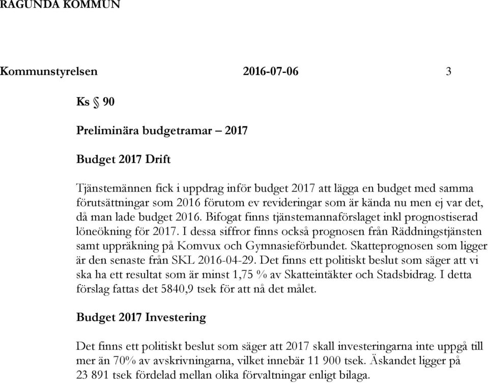 I dessa siffror finns också prognosen från Räddningstjänsten samt uppräkning på Komvux och Gymnasieförbundet. Skatteprognosen som ligger är den senaste från SKL 2016-04-29.