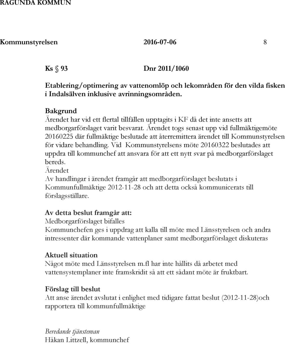 Ärendet togs senast upp vid fullmäktigemöte 20160225 där fullmäktige beslutade att återremittera ärendet till Kommunstyrelsen för vidare behandling.