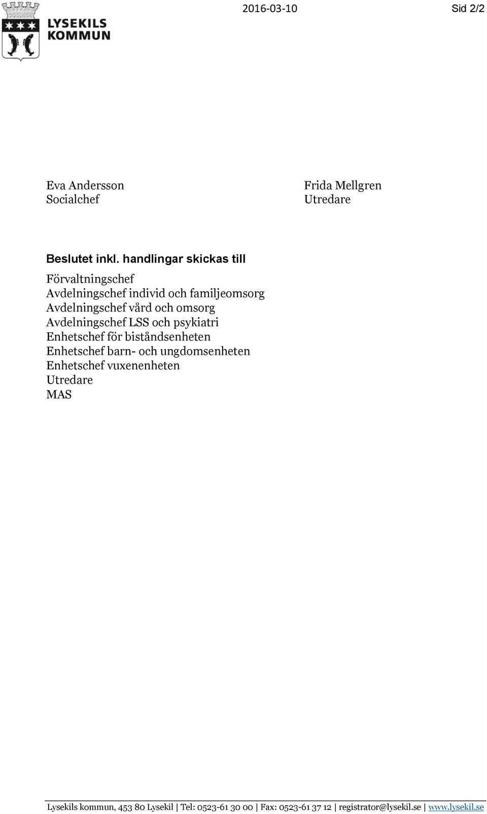 omsorg Avdelningschef LSS och psykiatri Enhetschef för biståndsenheten Enhetschef barn- och ungdomsenheten