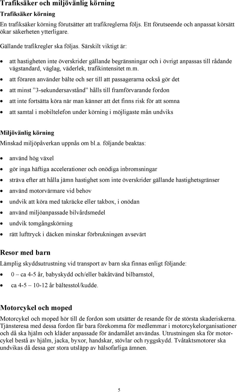 m. att föraren använder bälte och ser till att passagerarna också gör det att minst 3-sekundersavstånd hålls till framförvarande fordon att inte fortsätta köra när man känner att det finns risk för