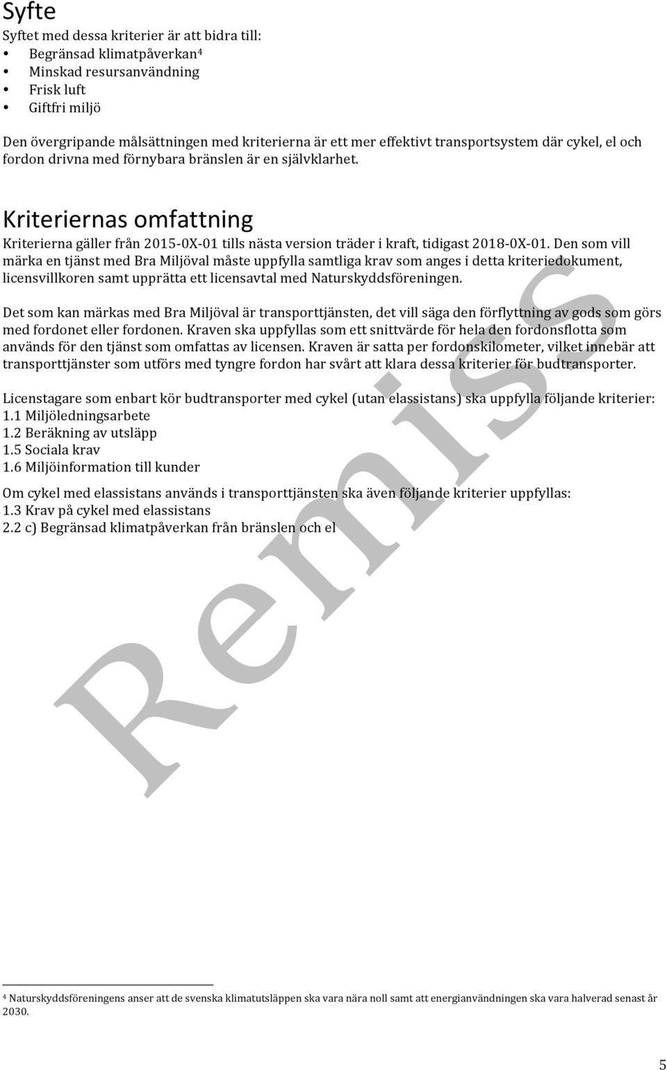 Kriteriernas omfattning Kriterierna gäller från 2015-0X- 01 tills nästa version träder i kraft, tidigast 2018-0X- 01.