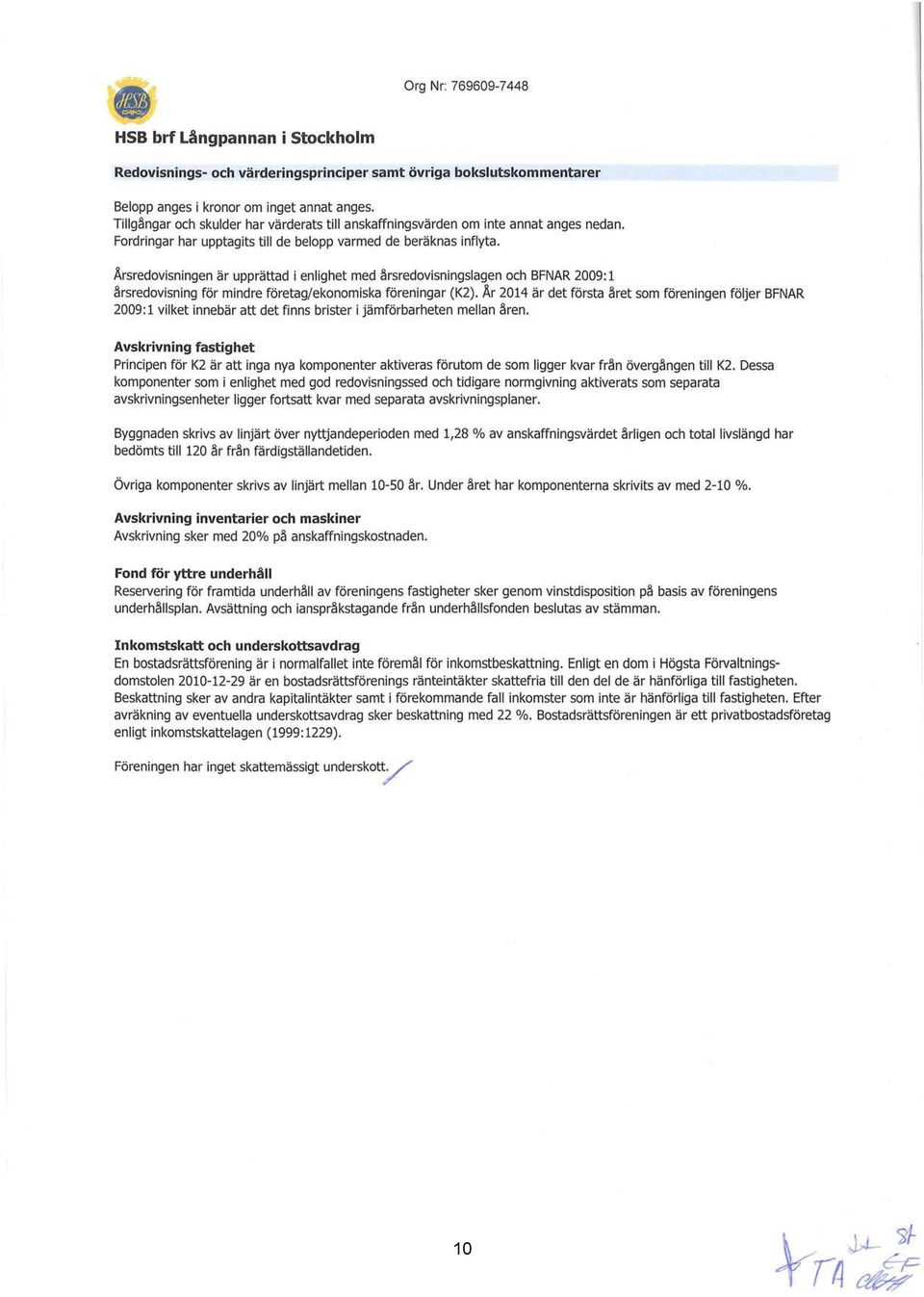 Årsredovisningen är upprättad i enlighet med årsredovisningslagen och BFNAR 29: 1 årsredovisning för mindre företag/ekonomiska föreningar (K2).