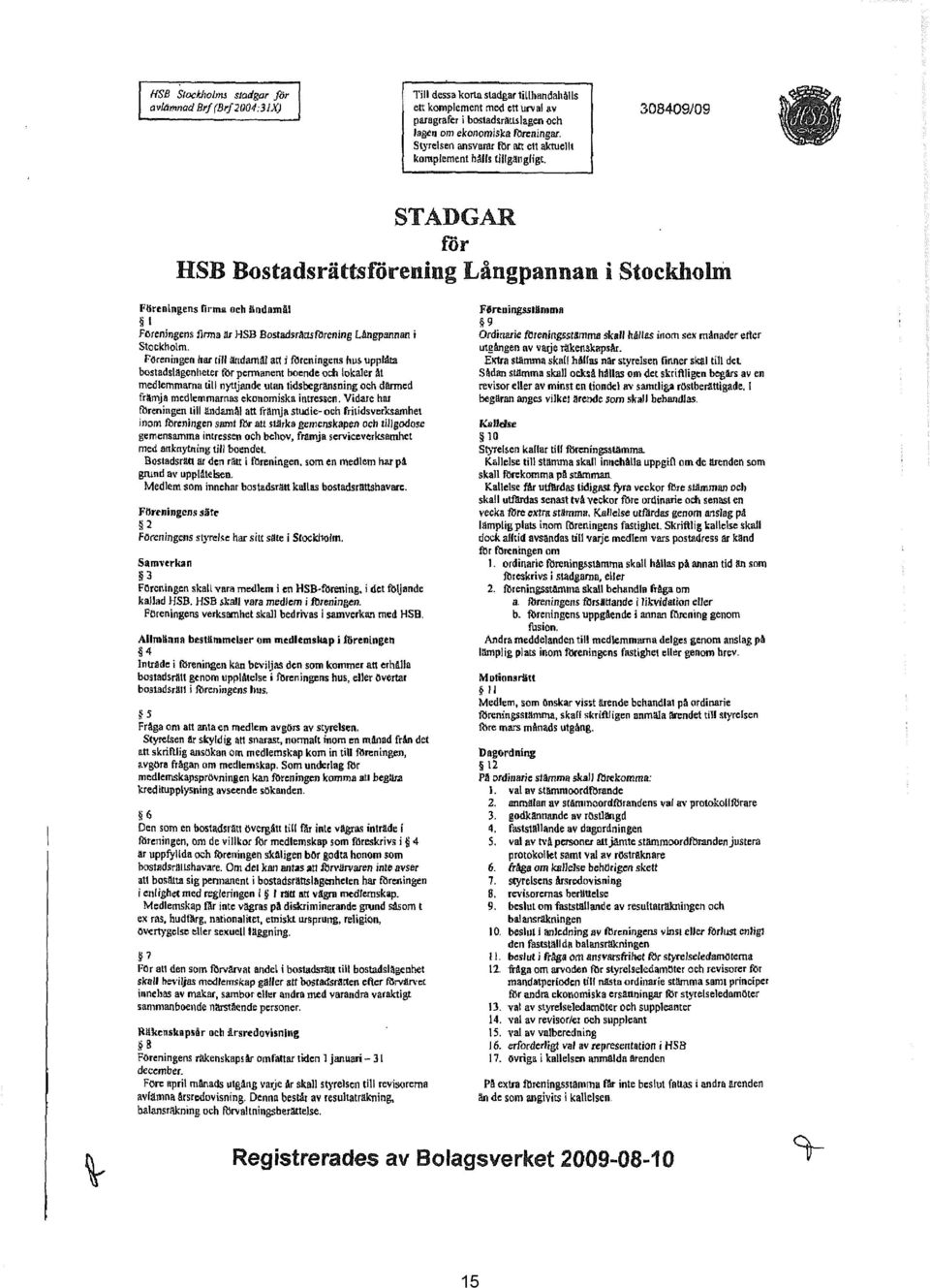 3849/9 STADGAR för HSB Bostadsrättsförening Långpannan i Stockholril Föreningens firma och lndo:mål I Förenfogens finna är HSB Bostadsrärtsförcning Långpannan i Stockholm.