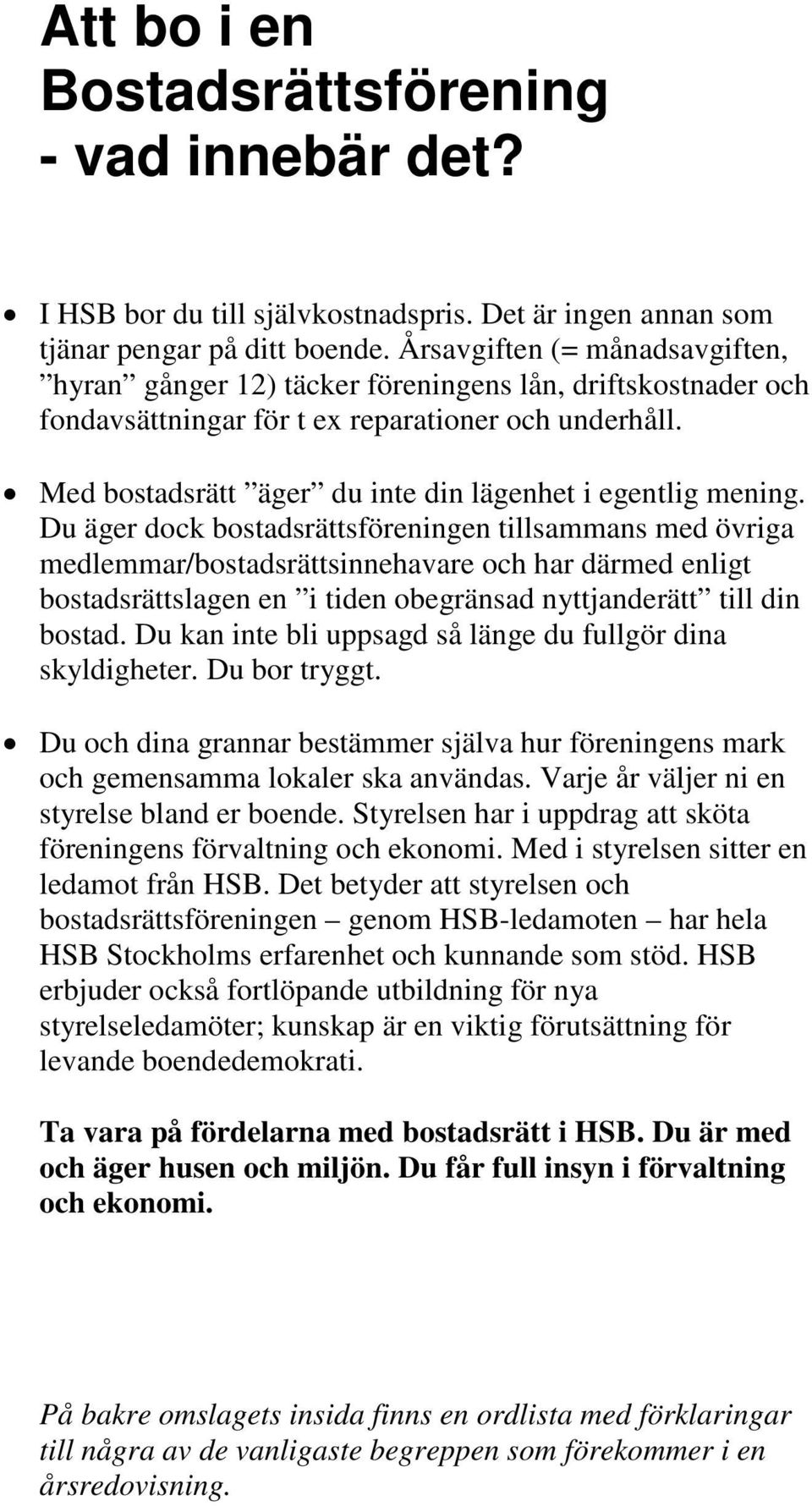 Med bostadsrätt äger du inte din lägenhet i egentlig mening.