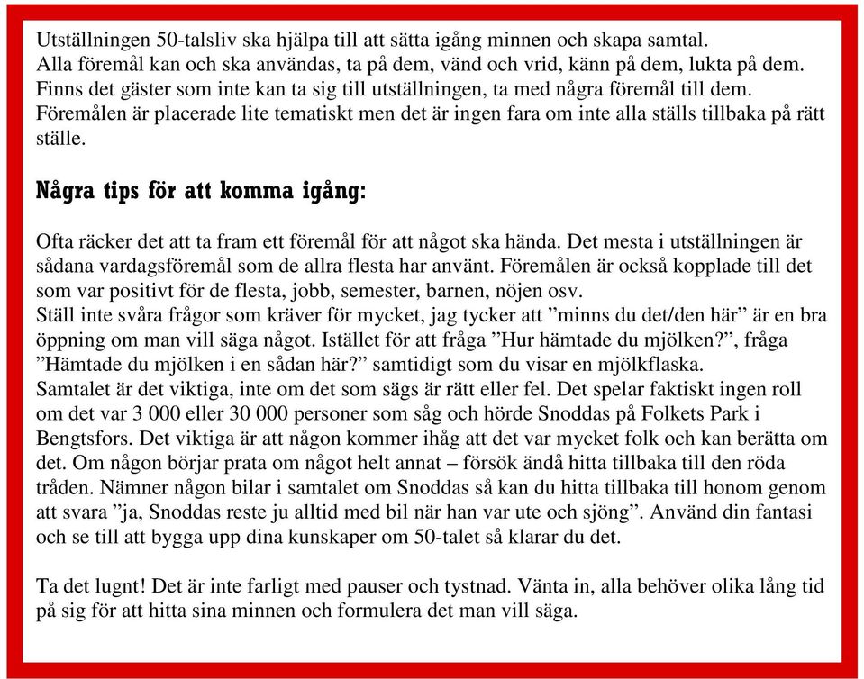 Några tips för att komma igång: Ofta räcker det att ta fram ett föremål för att något ska hända. Det mesta i utställningen är sådana vardagsföremål som de allra flesta har använt.