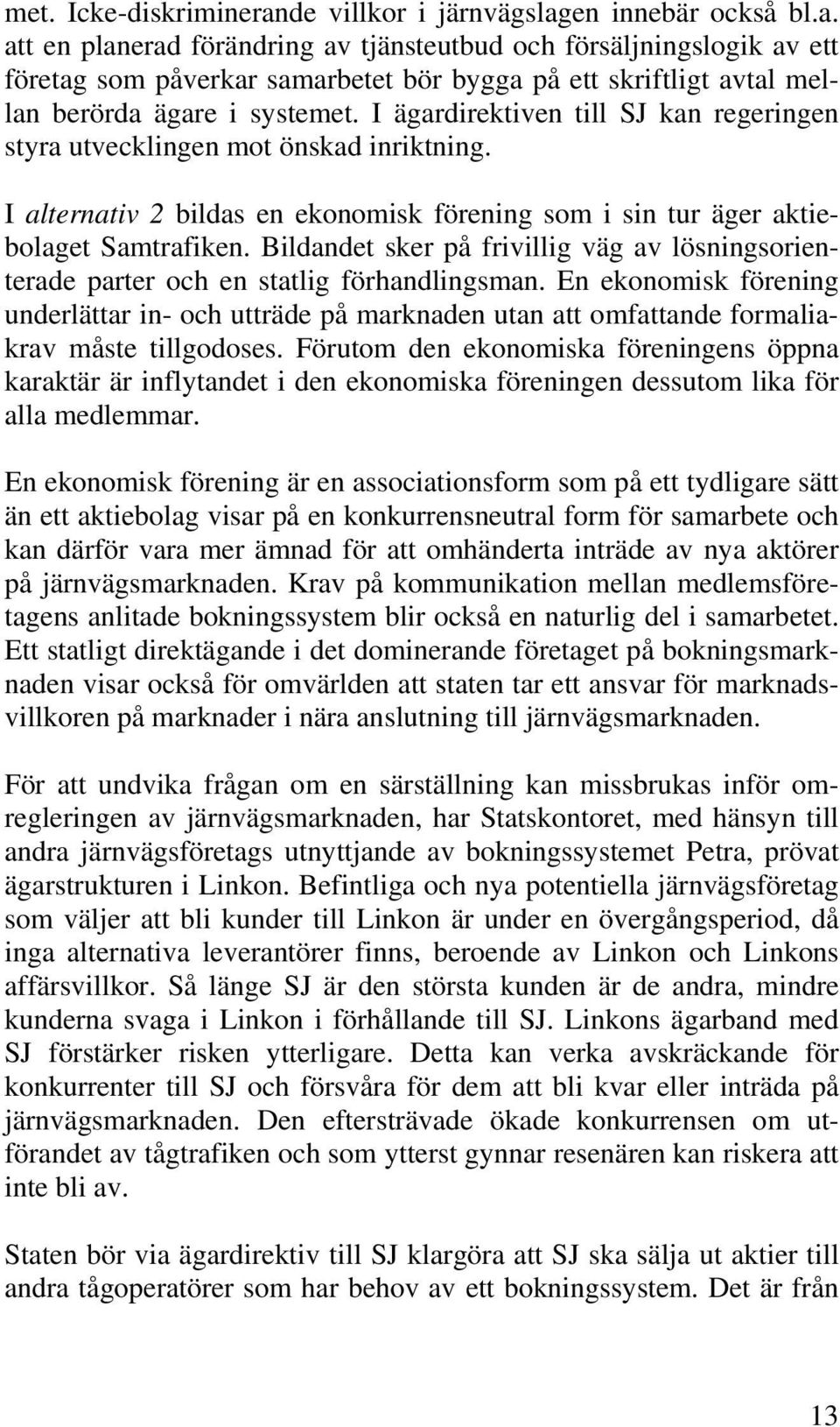 Bildandet sker på frivillig väg av lösningsorienterade parter och en statlig förhandlingsman.