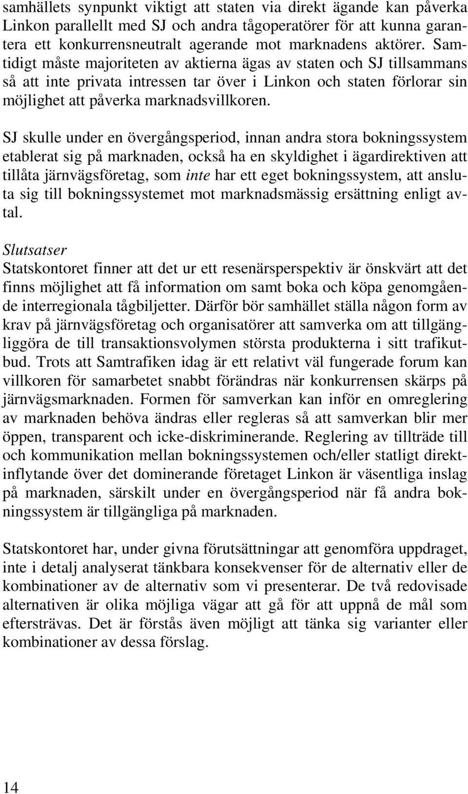 SJ skulle under en övergångsperiod, innan andra stora bokningssystem etablerat sig på marknaden, också ha en skyldighet i ägardirektiven att tillåta järnvägsföretag, som inte har ett eget