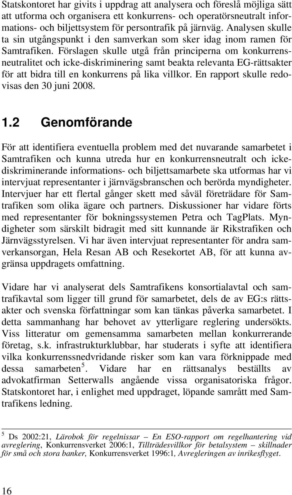 Förslagen skulle utgå från principerna om konkurrensneutralitet och icke-diskriminering samt beakta relevanta EG-rättsakter för att bidra till en konkurrens på lika villkor.