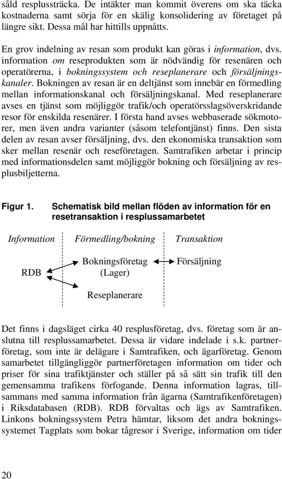 information om reseprodukten som är nödvändig för resenären och operatörerna, i bokningssystem och reseplanerare och försäljningskanaler.