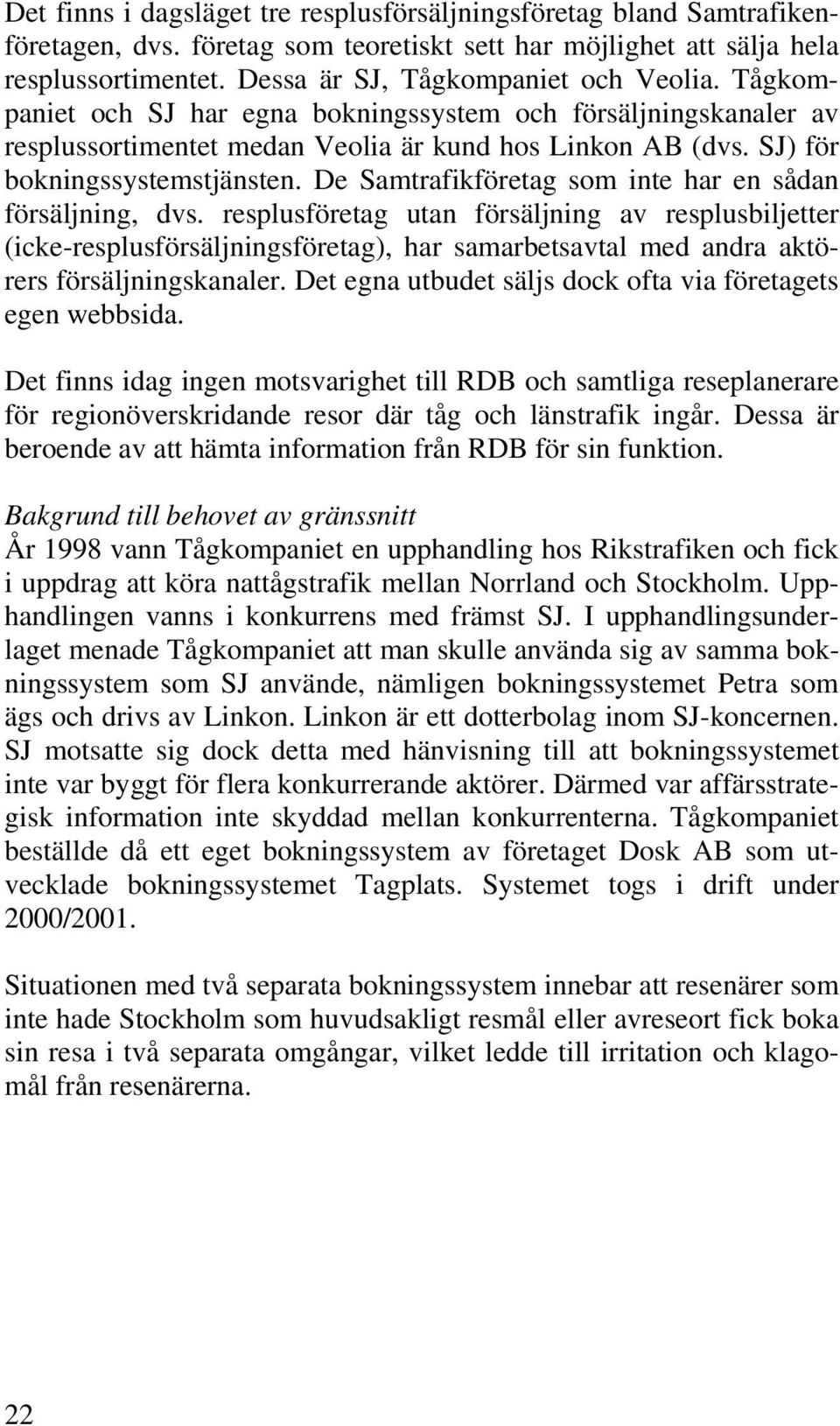 De Samtrafikföretag som inte har en sådan försäljning, dvs.