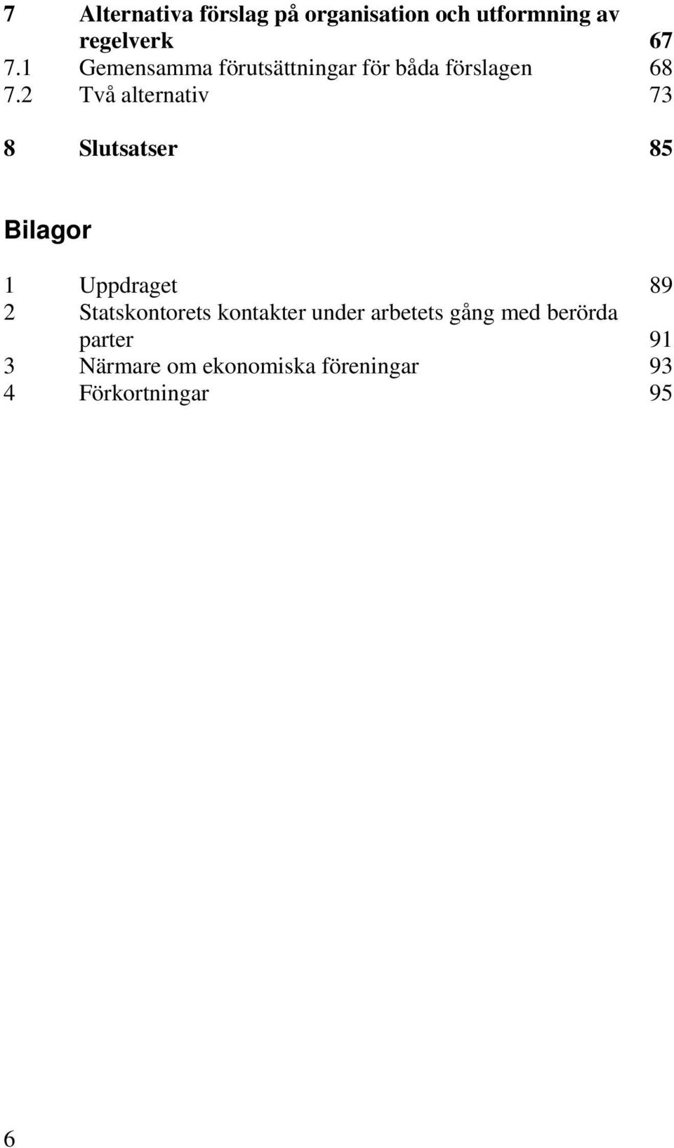 2 Två alternativ 73 8 Slutsatser 85 Bilagor 1 Uppdraget 89 2 Statskontorets