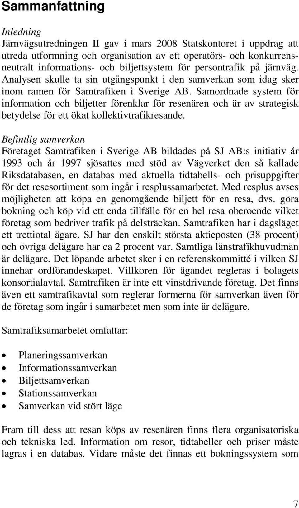 Samordnade system för information och biljetter förenklar för resenären och är av strategisk betydelse för ett ökat kollektivtrafikresande.