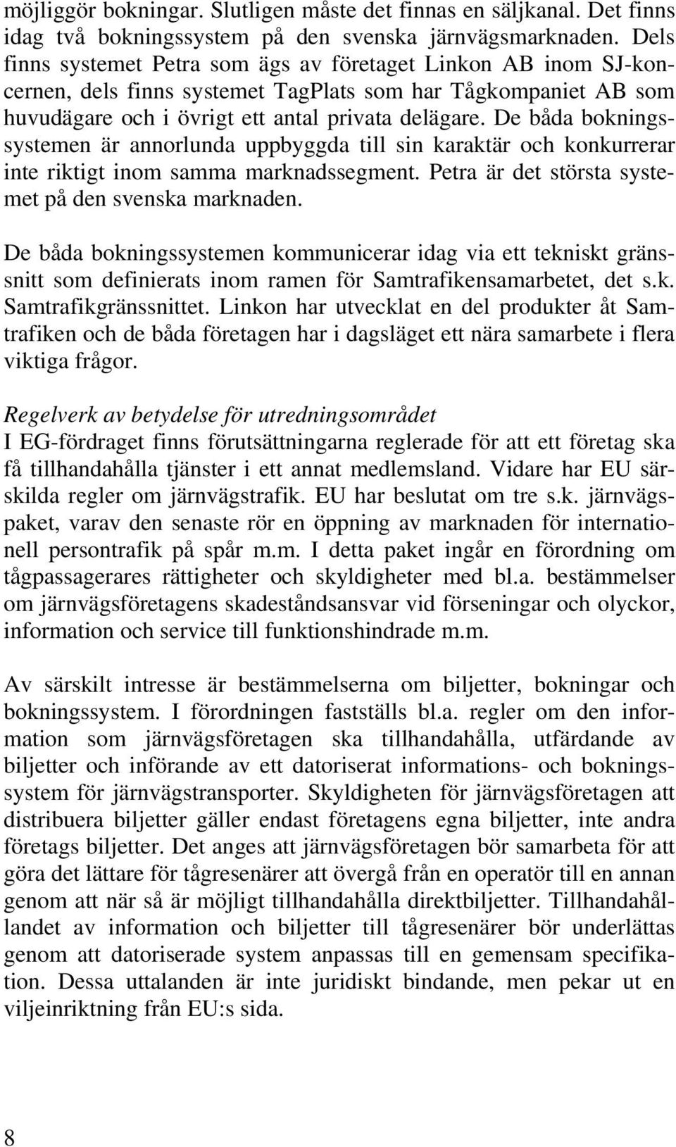 De båda bokningssystemen är annorlunda uppbyggda till sin karaktär och konkurrerar inte riktigt inom samma marknadssegment. Petra är det största systemet på den svenska marknaden.