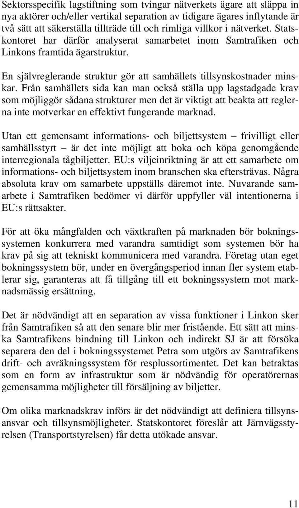 Från samhällets sida kan man också ställa upp lagstadgade krav som möjliggör sådana strukturer men det är viktigt att beakta att reglerna inte motverkar en effektivt fungerande marknad.