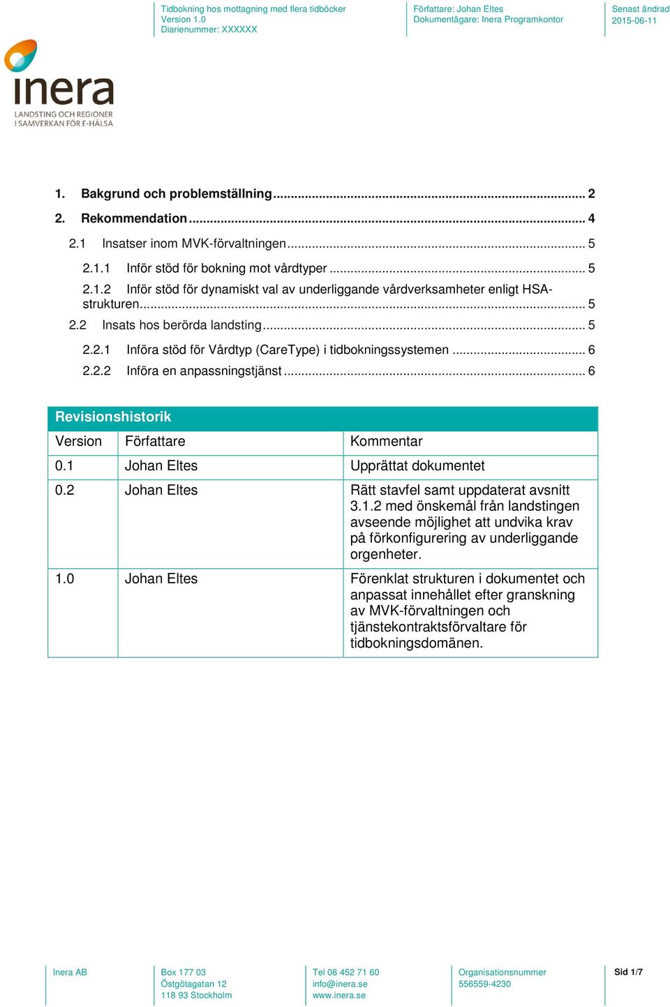 1 Johan Eltes Upprättat dokumentet 0.2 Johan Eltes Rätt stavfel samt uppdaterat avsnitt 3.1.2 med önskemål från landstingen avseende möjlighet att undvika krav på förkonfigurering av underliggande orgenheter.