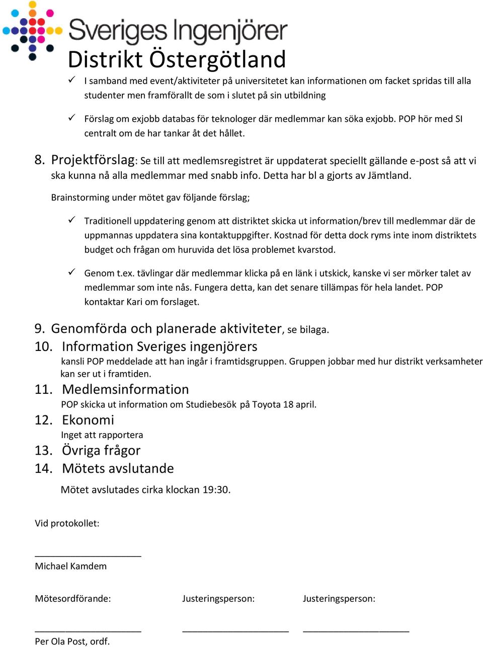 Projektförslag: Se till att medlemsregistret är uppdaterat speciellt gällande e-post så att vi ska kunna nå alla medlemmar med snabb info. Detta har bl a gjorts av Jämtland.