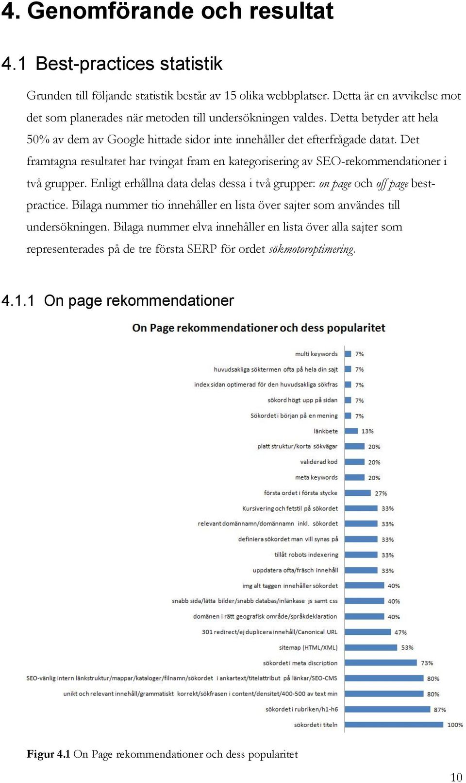 Det framtagna resultatet har tvingat fram en kategorisering av SEO-rekommendationer i två grupper. Enligt erhållna data delas dessa i två grupper: on page och off page bestpractice.