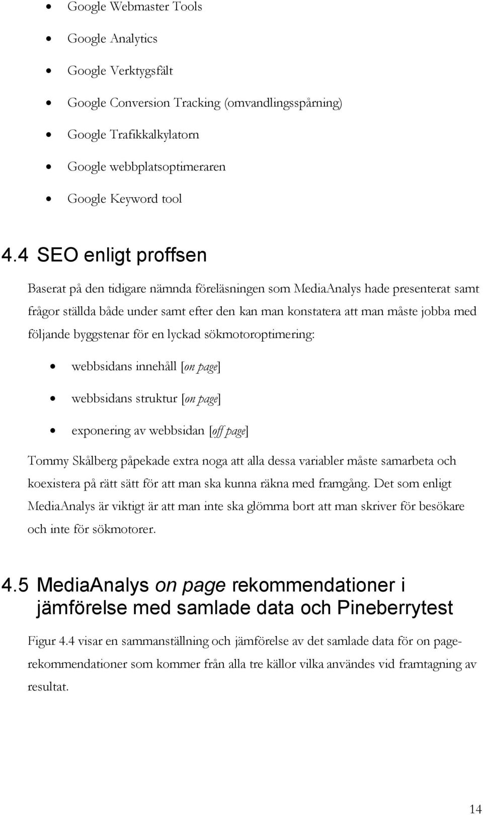 byggstenar för en lyckad sökmotoroptimering: webbsidans innehåll [on page] webbsidans struktur [on page] exponering av webbsidan [off page] Tommy Skålberg påpekade extra noga att alla dessa variabler