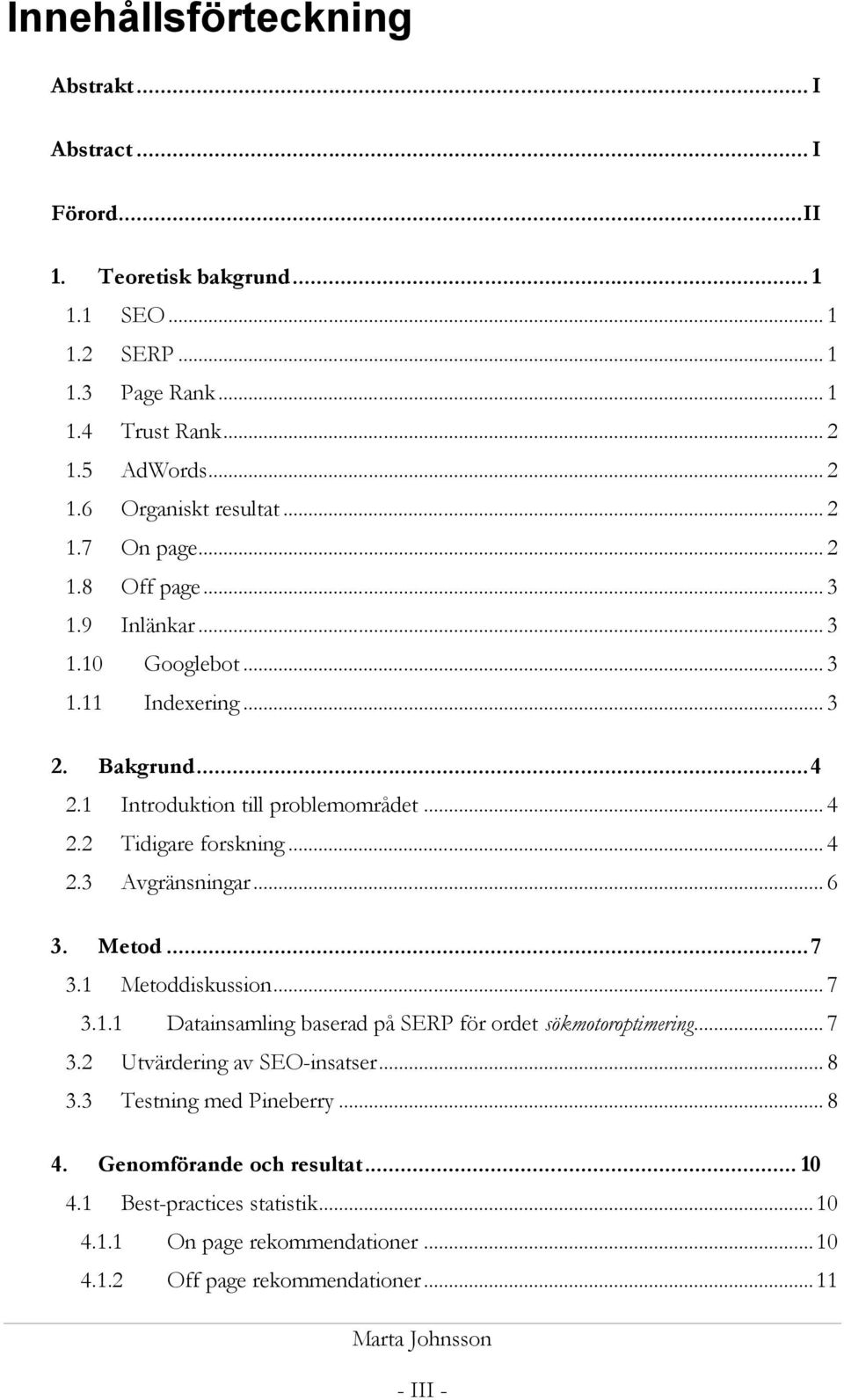 .. 6 3. Metod... 7 3.1 Metoddiskussion... 7 3.1.1 Datainsamling baserad på SERP för ordet sökmotoroptimering... 7 3.2 Utvärdering av SEO-insatser... 8 3.3 Testning med Pineberry... 8 4.