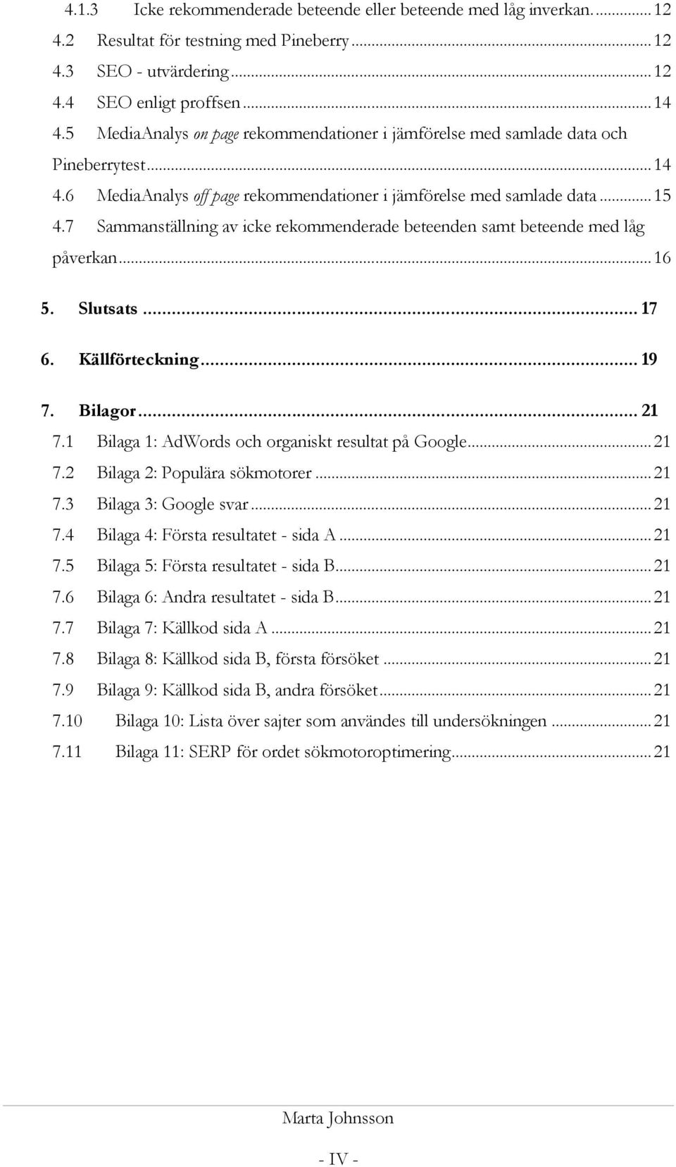 7 Sammanställning av icke rekommenderade beteenden samt beteende med låg påverkan... 16 5. Slutsats... 17 6. Källförteckning... 19 7. Bilagor... 21 7.