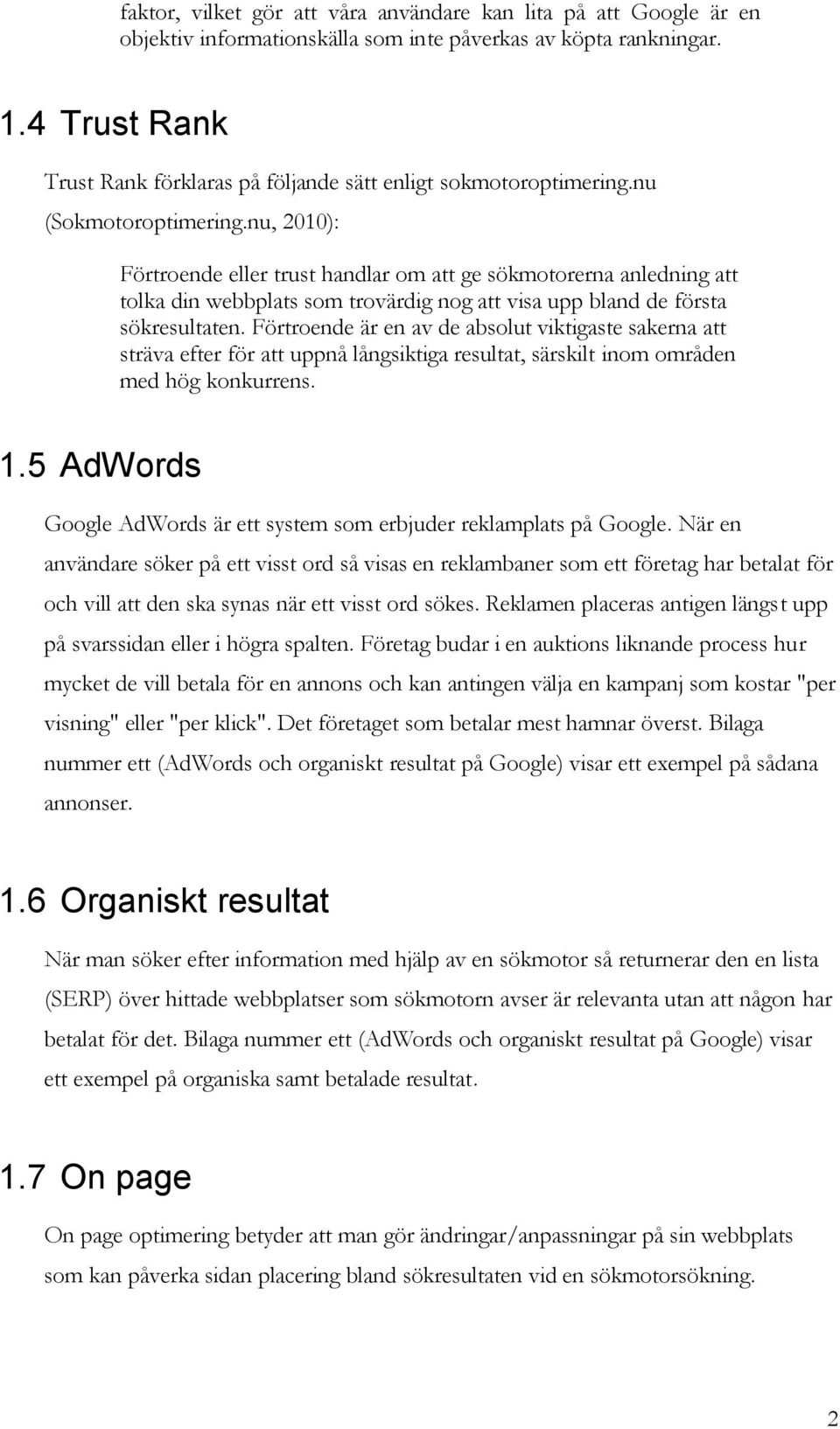 nu, 2010): Förtroende eller trust handlar om att ge sökmotorerna anledning att tolka din webbplats som trovärdig nog att visa upp bland de första sökresultaten.