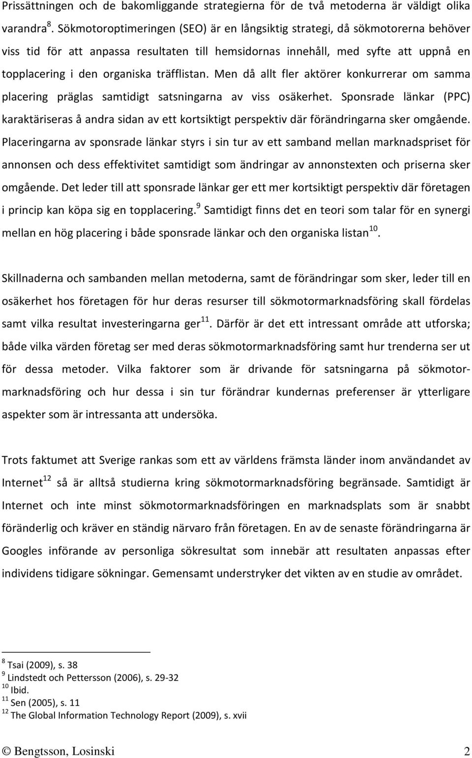 träfflistan. Men då allt fler aktörer konkurrerar om samma placering präglas samtidigt satsningarna av viss osäkerhet.