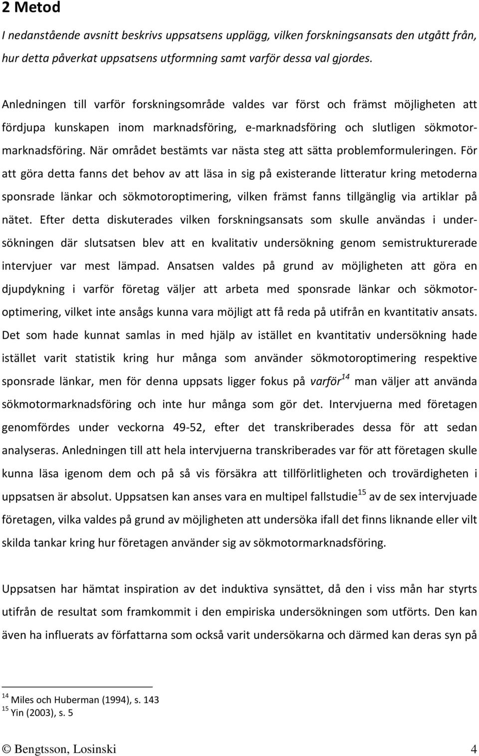 När området bestämts var nästa steg att sätta problemformuleringen.