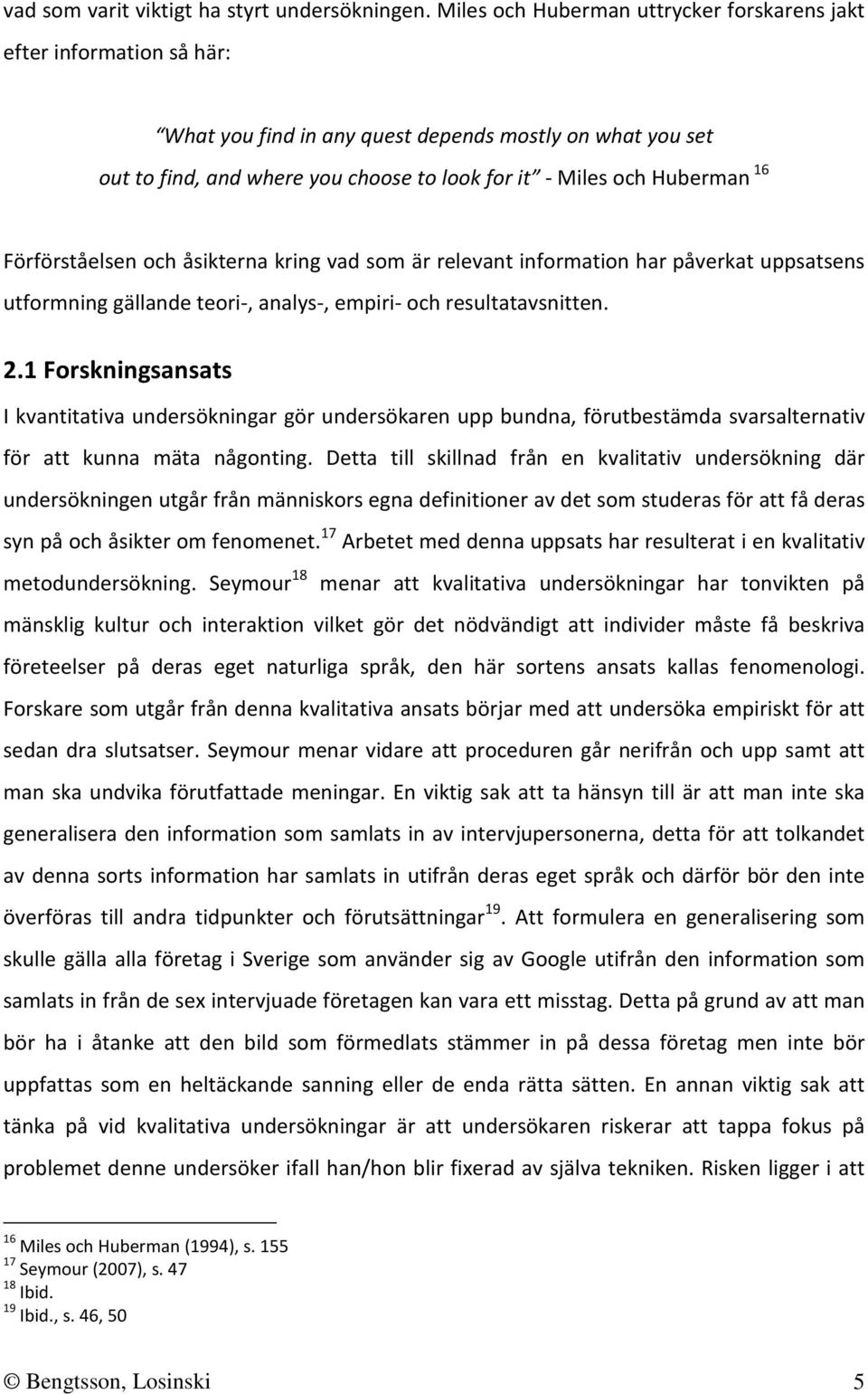 16 Förförståelsen och åsikterna kring vad som är relevant information har påverkat uppsatsens utformning gällande teori-, analys-, empiri- och resultatavsnitten. 2.