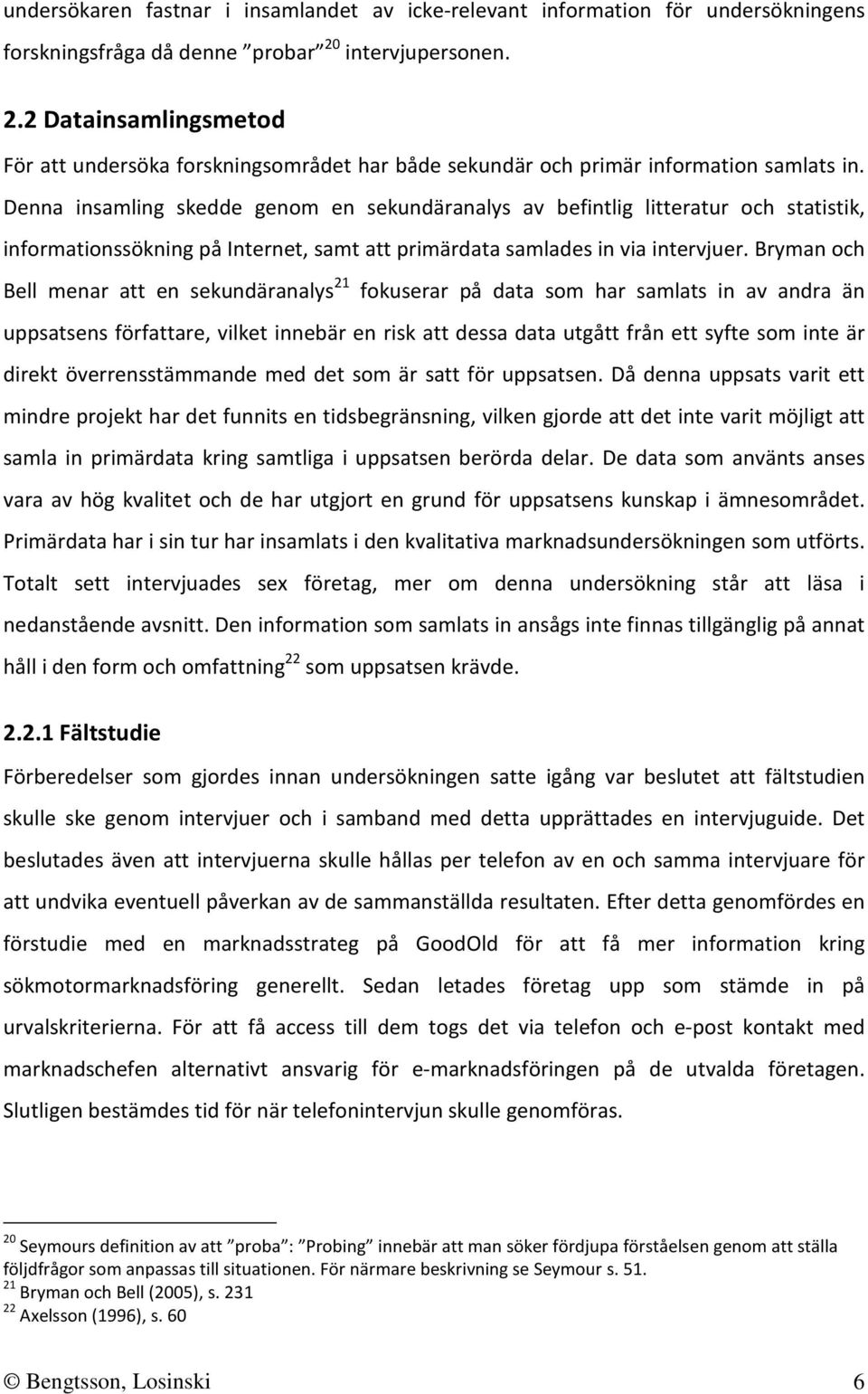 Denna insamling skedde genom en sekundäranalys av befintlig litteratur och statistik, informationssökning på Internet, samt att primärdata samlades in via intervjuer.