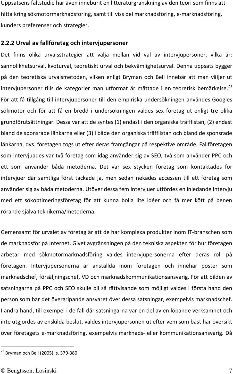 2.2 Urval av fallföretag och intervjupersoner Det finns olika urvalsstrategier att välja mellan vid val av intervjupersoner, vilka är: sannolikhetsurval, kvoturval, teoretiskt urval och