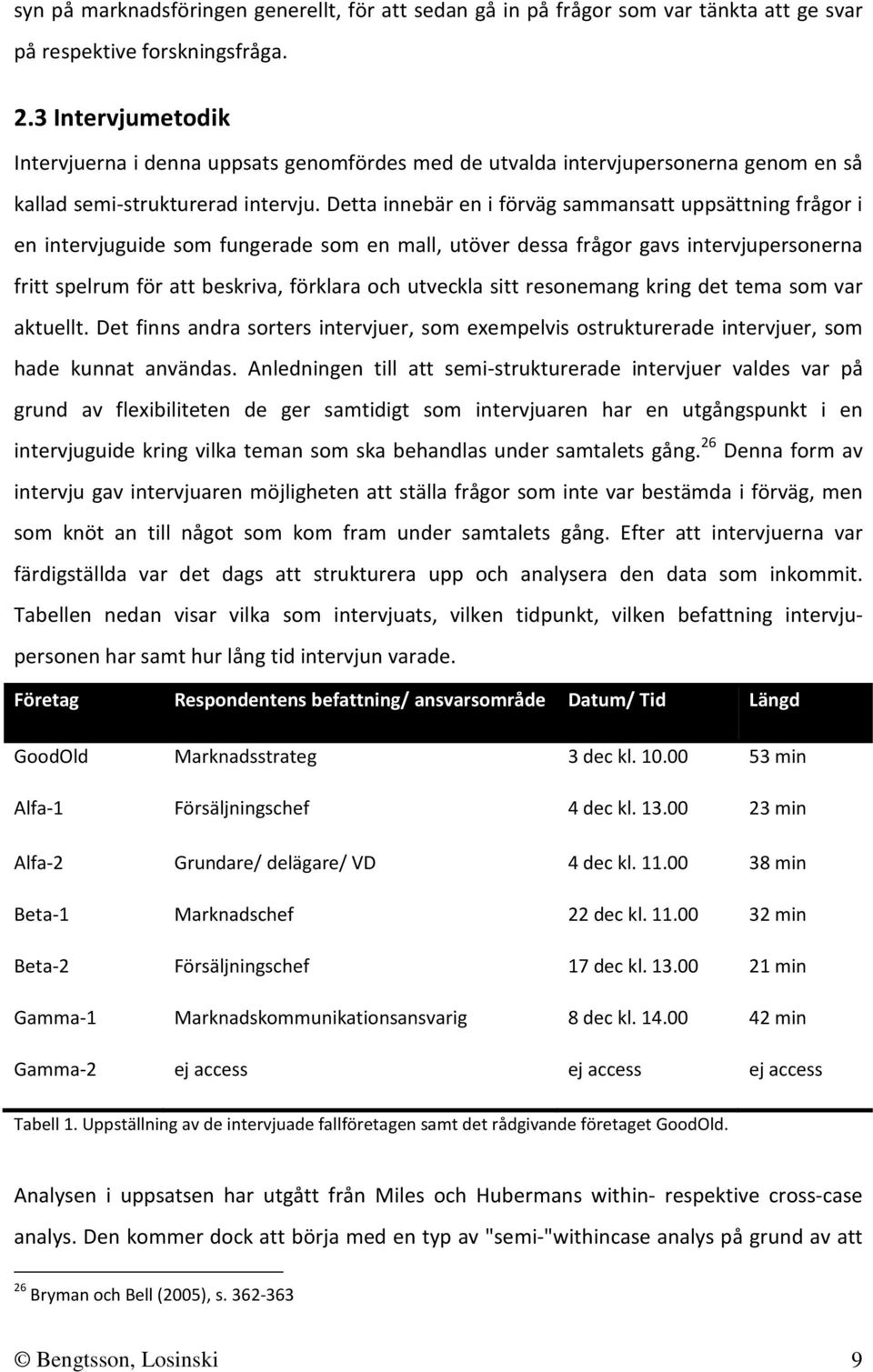 Detta innebär en i förväg sammansatt uppsättning frågor i en intervjuguide som fungerade som en mall, utöver dessa frågor gavs intervjupersonerna fritt spelrum för att beskriva, förklara och utveckla