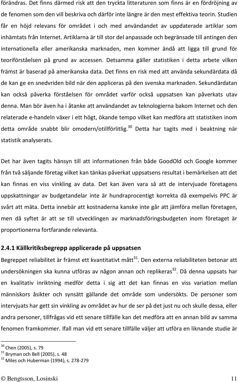 Artiklarna är till stor del anpassade och begränsade till antingen den internationella eller amerikanska marknaden, men kommer ändå att ligga till grund för teoriförståelsen på grund av accessen.