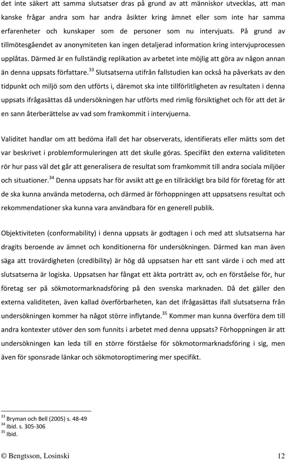 Därmed är en fullständig replikation av arbetet inte möjlig att göra av någon annan än denna uppsats författare.