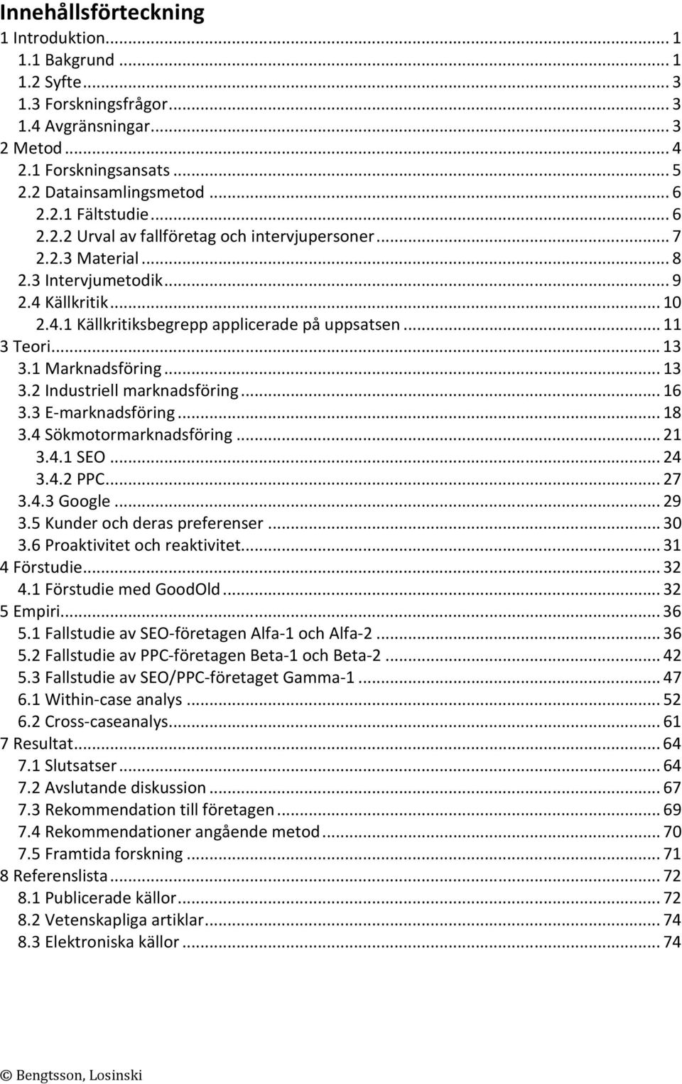 1 Marknadsföring... 13 3.2 Industriell marknadsföring... 16 3.3 E-marknadsföring... 18 3.4 Sökmotormarknadsföring... 21 3.4.1 SEO... 24 3.4.2 PPC... 27 3.4.3 Google... 29 3.