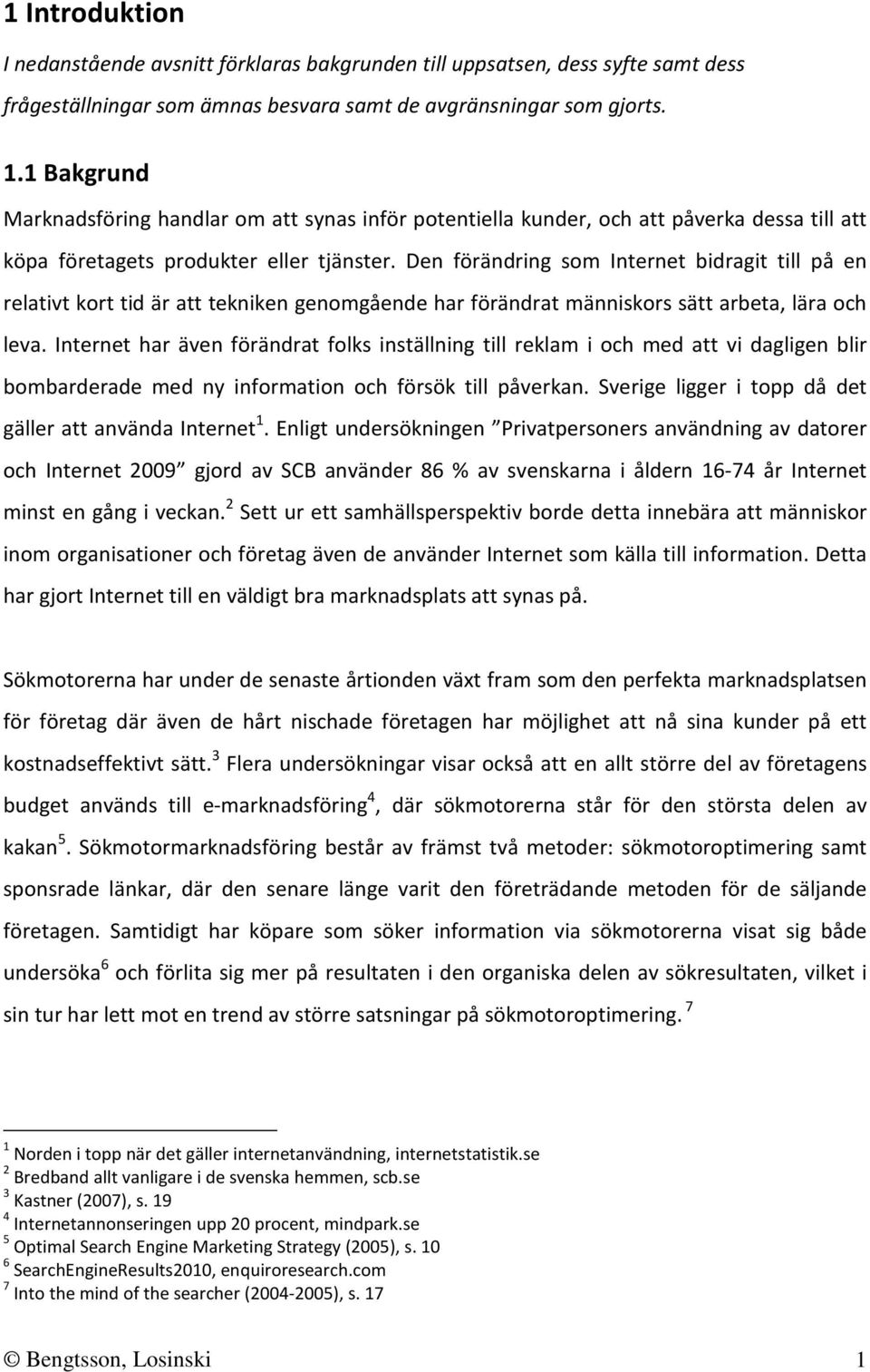 Den förändring som Internet bidragit till på en relativt kort tid är att tekniken genomgående har förändrat människors sätt arbeta, lära och leva.