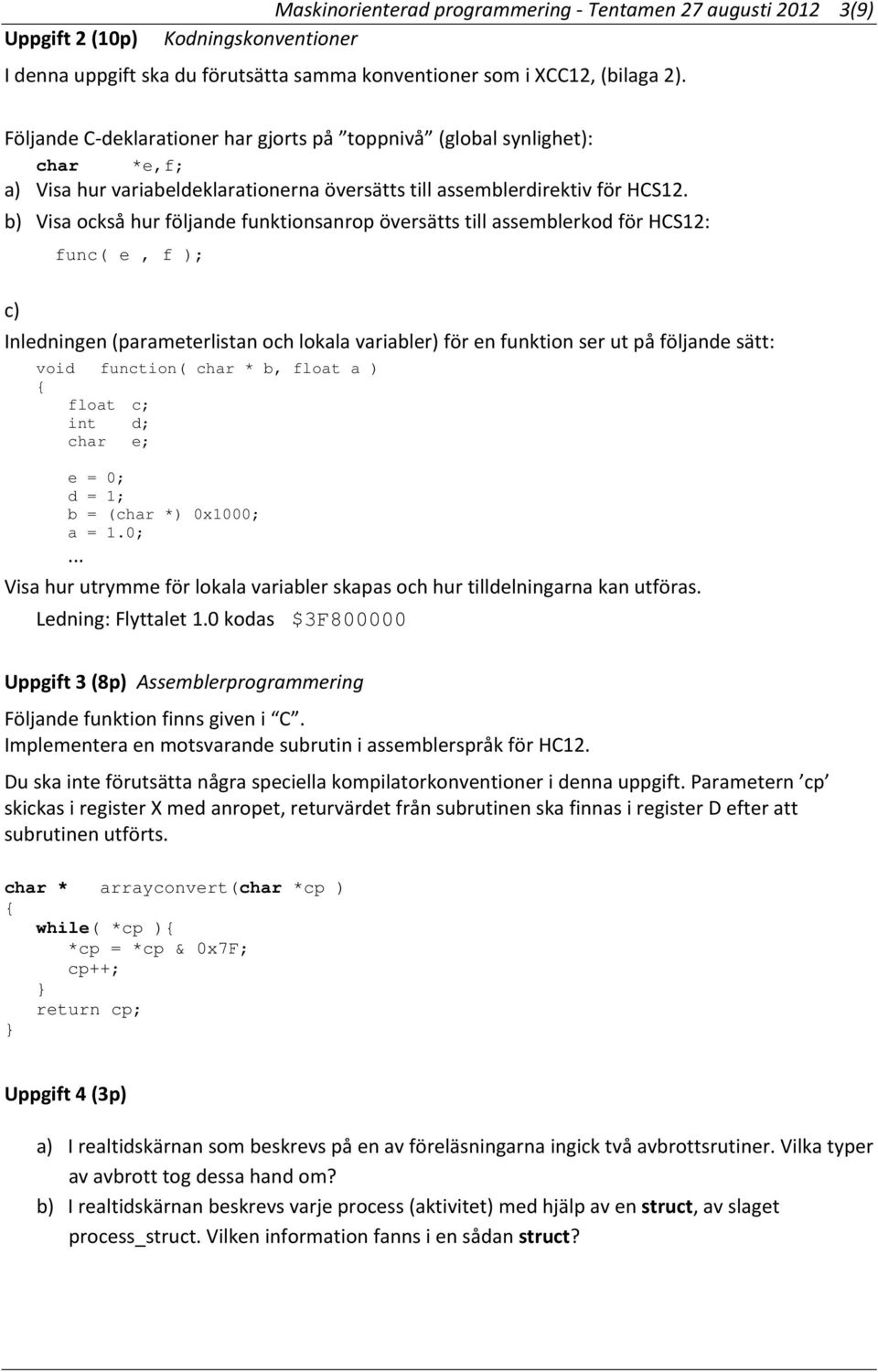 b) Visa också hur följande funktionsanrop översätts till assemblerkod för HCS12: func( e, f ); c) Inledningen (parameterlistan och lokala variabler) för en funktion ser ut på följande sätt: void