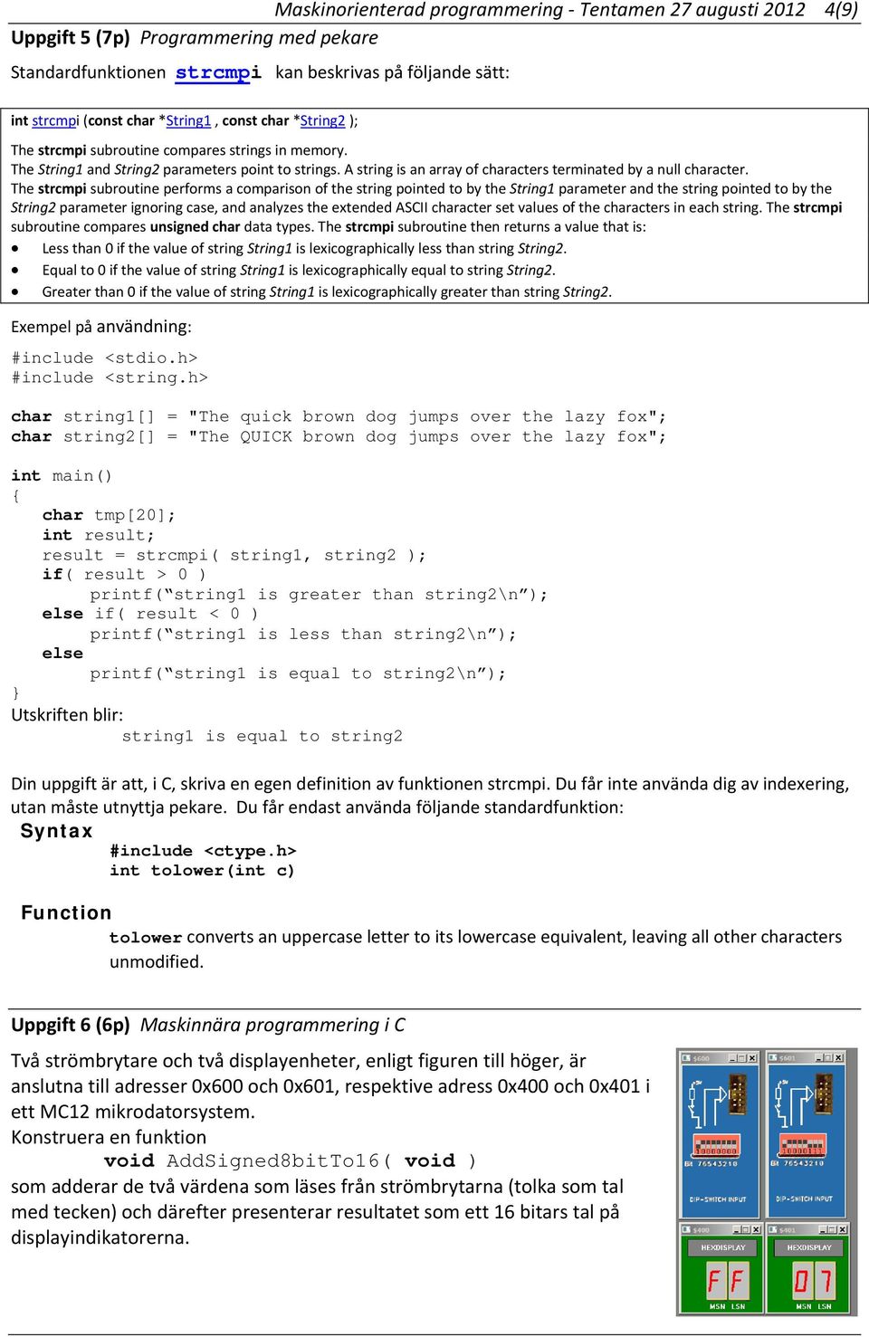 The strcmpi subroutine performs a comparison of the string pointed to by the String1 parameter and the string pointed to by the String2 parameter ignoring case, and analyzes the extended ASCII