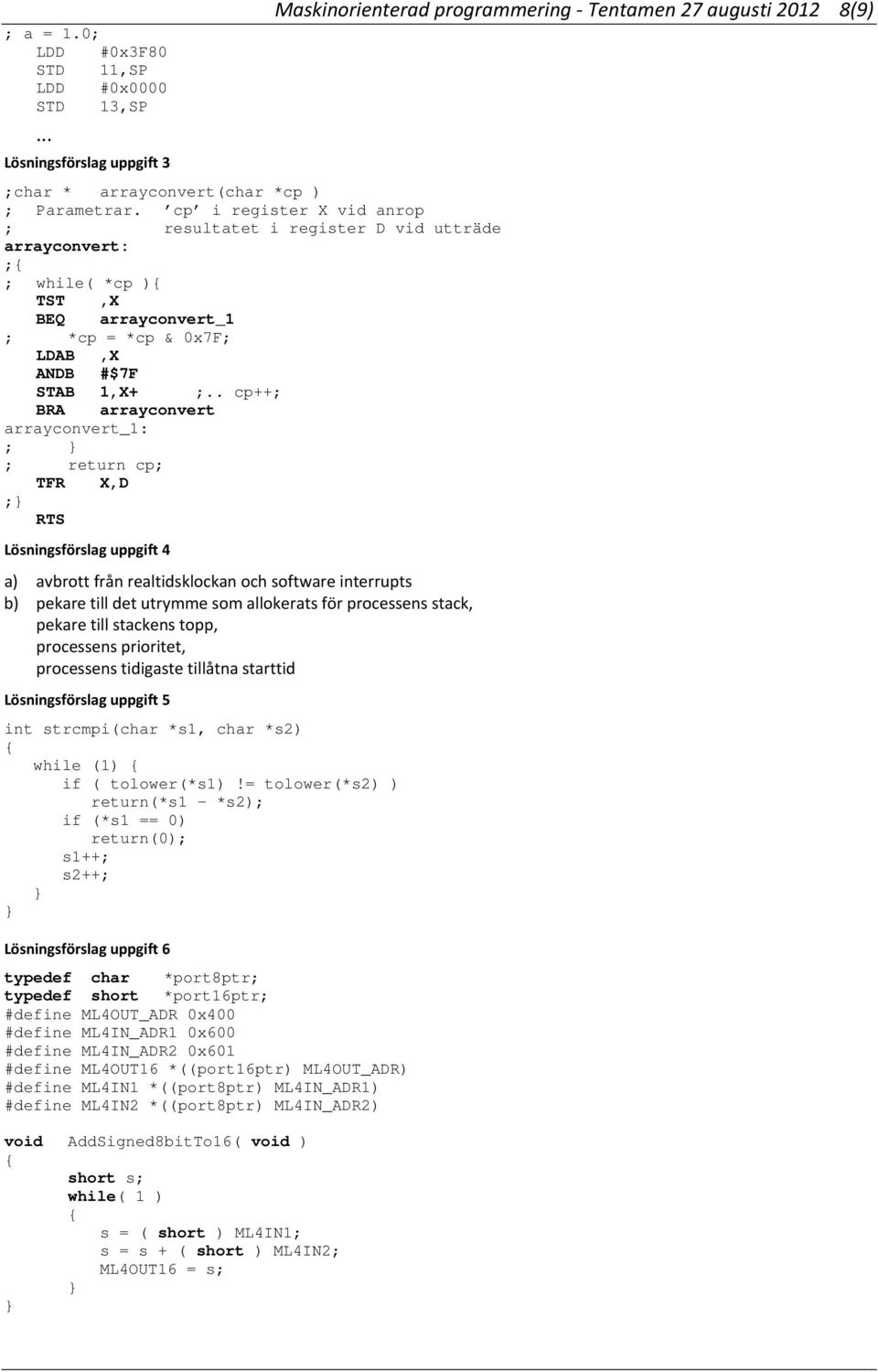 . cp++; BRA arrayconvert arrayconvert_1: ; ; return cp; TFR X,D ; RTS Lösningsförslag uppgift 4 a) avbrott från realtidsklockan och software interrupts b) pekare till det utrymme som allokerats för