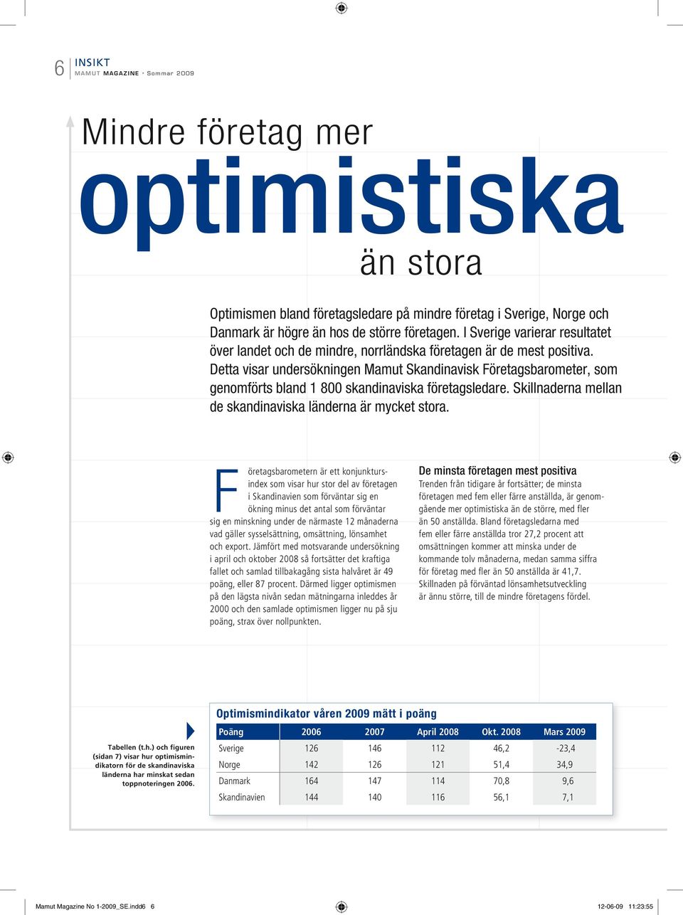 Detta visar undersökningen Mamut Skandinavisk Företagsbarometer, som genomförts bland 1 800 skandinaviska företagsledare. Skillnaderna mellan de skandinaviska länderna är mycket stora.