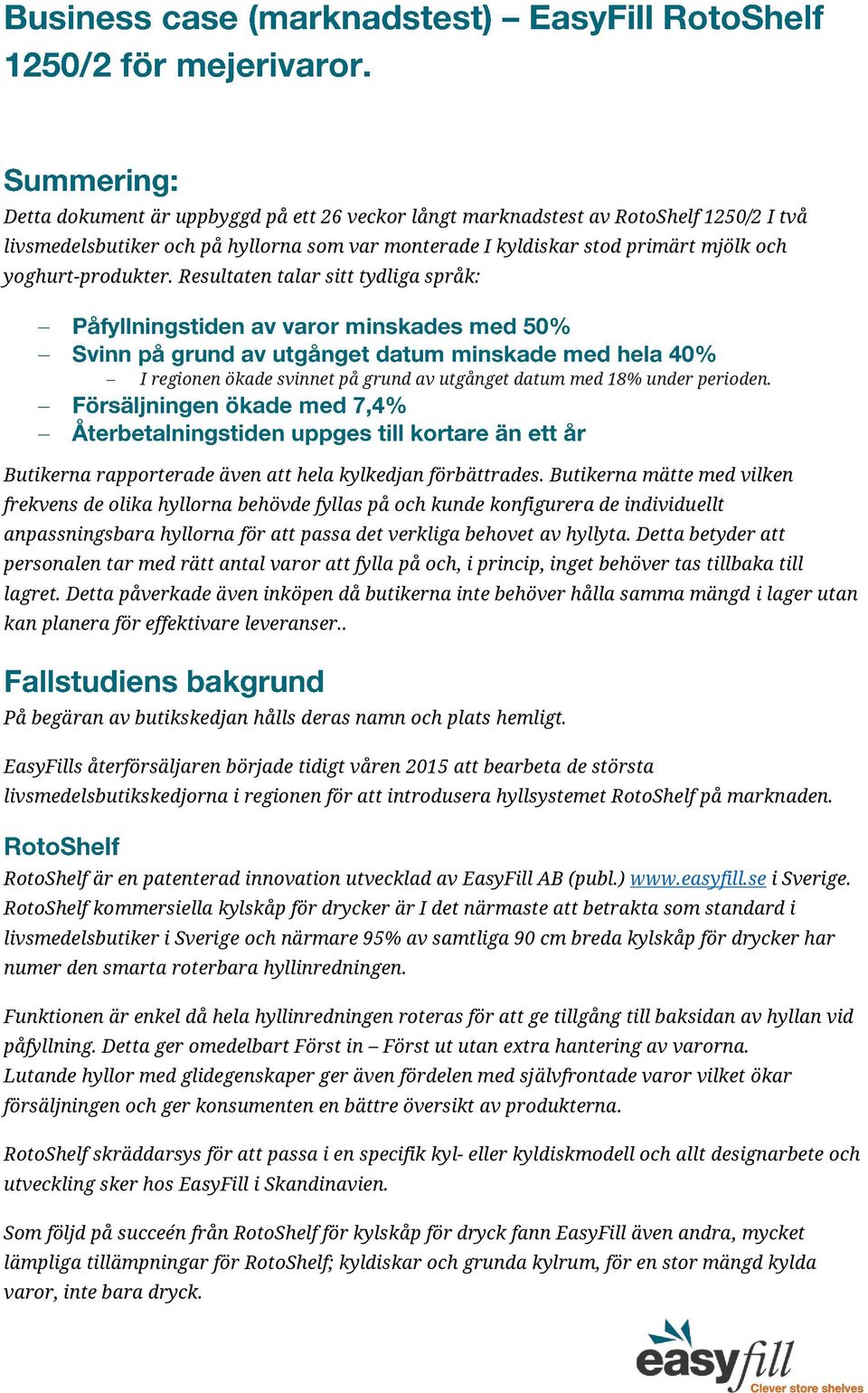 Butikerna mätte med vilken frekvens de olika hyllorna behövde fyllas på och kunde konfigurera de individuellt anpassningsbara hyllorna för att passa det verkliga behovet av hyllyta.