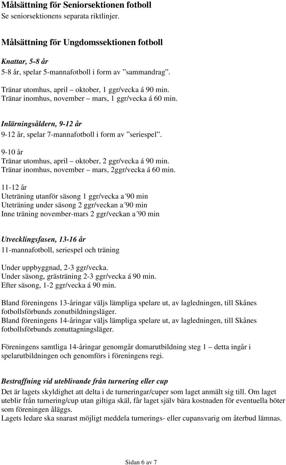 9-10 år Tränar utomhus, april oktober, 2 ggr/vecka á 90 min. Tränar inomhus, november mars, 2ggr/vecka á 60 min.