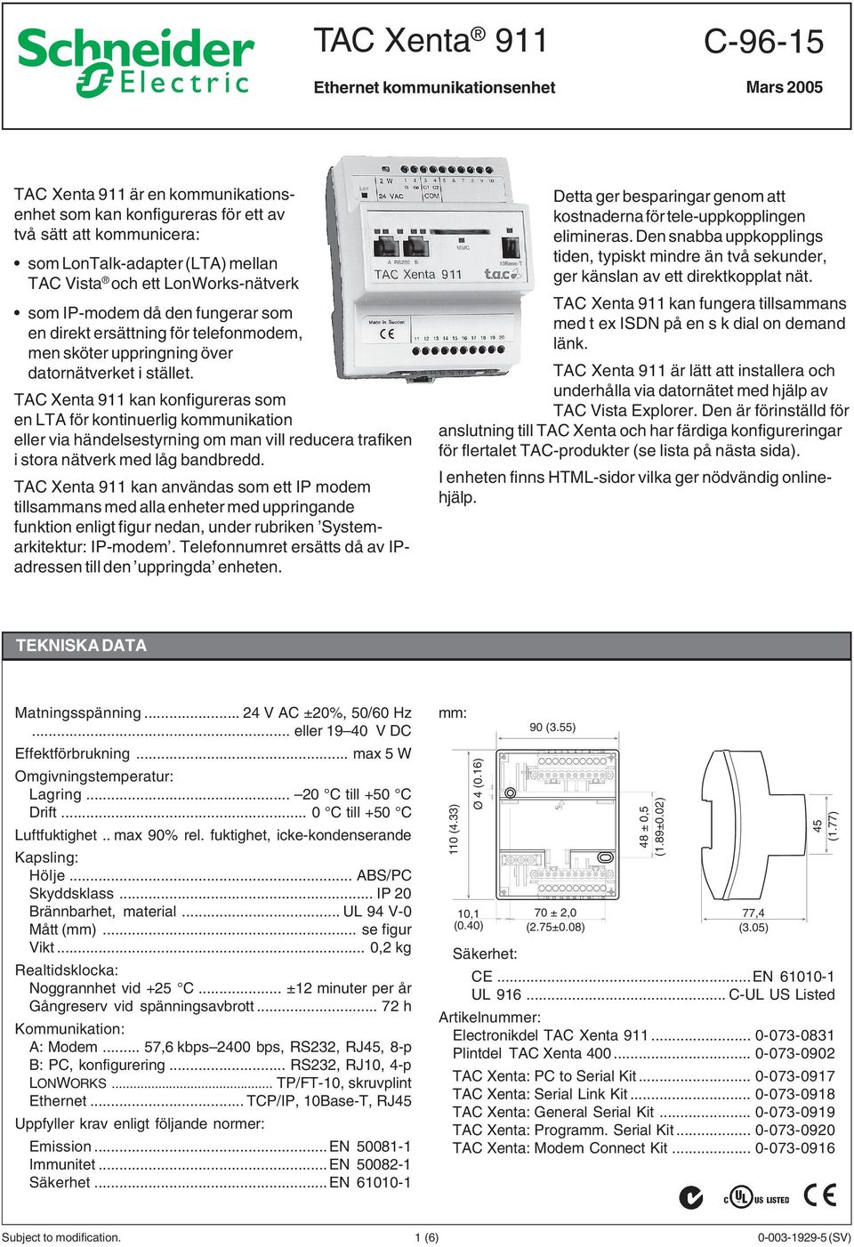 kan konfigureras som en LTA för kontinuerlig kommunikation eller via händelsestyrning om man vill reducera trafiken i stora nätverk med låg bandbredd.