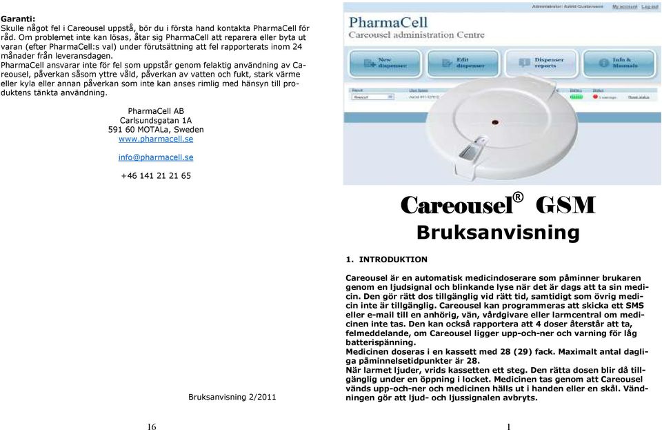 PharmaCell ansvarar inte för fel som uppstår genom felaktig användning av Careousel, påverkan såsom yttre våld, påverkan av vatten och fukt, stark värme eller kyla eller annan påverkan som inte kan