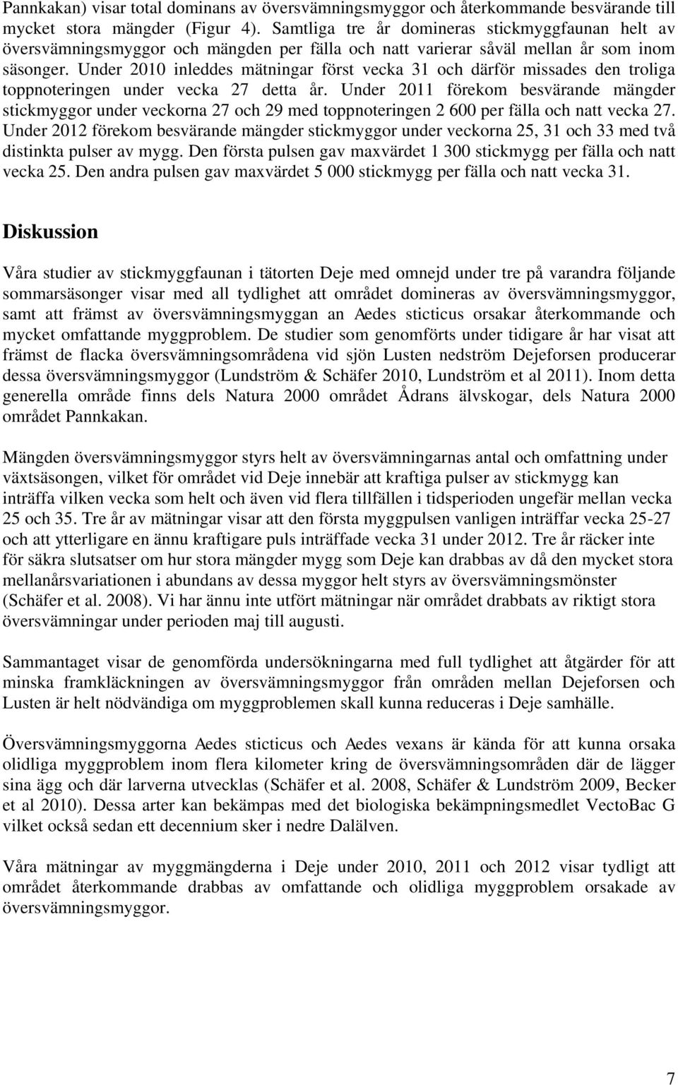 Under 2010 inleddes mätningar först vecka 31 och därför missades den troliga toppnoteringen under vecka 27 detta år.