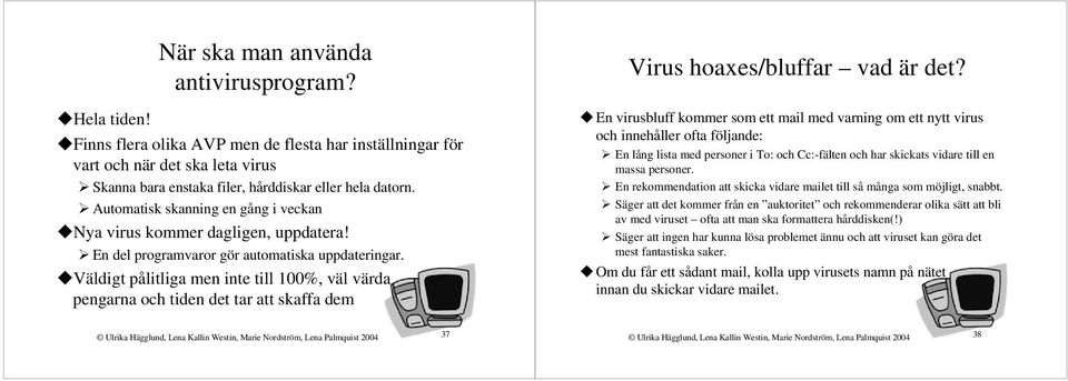 Väldigt pålitliga men inte till 100%, väl värda pengarna och tiden det tar att skaffa dem Virus hoaxes/bluffar vad är det?